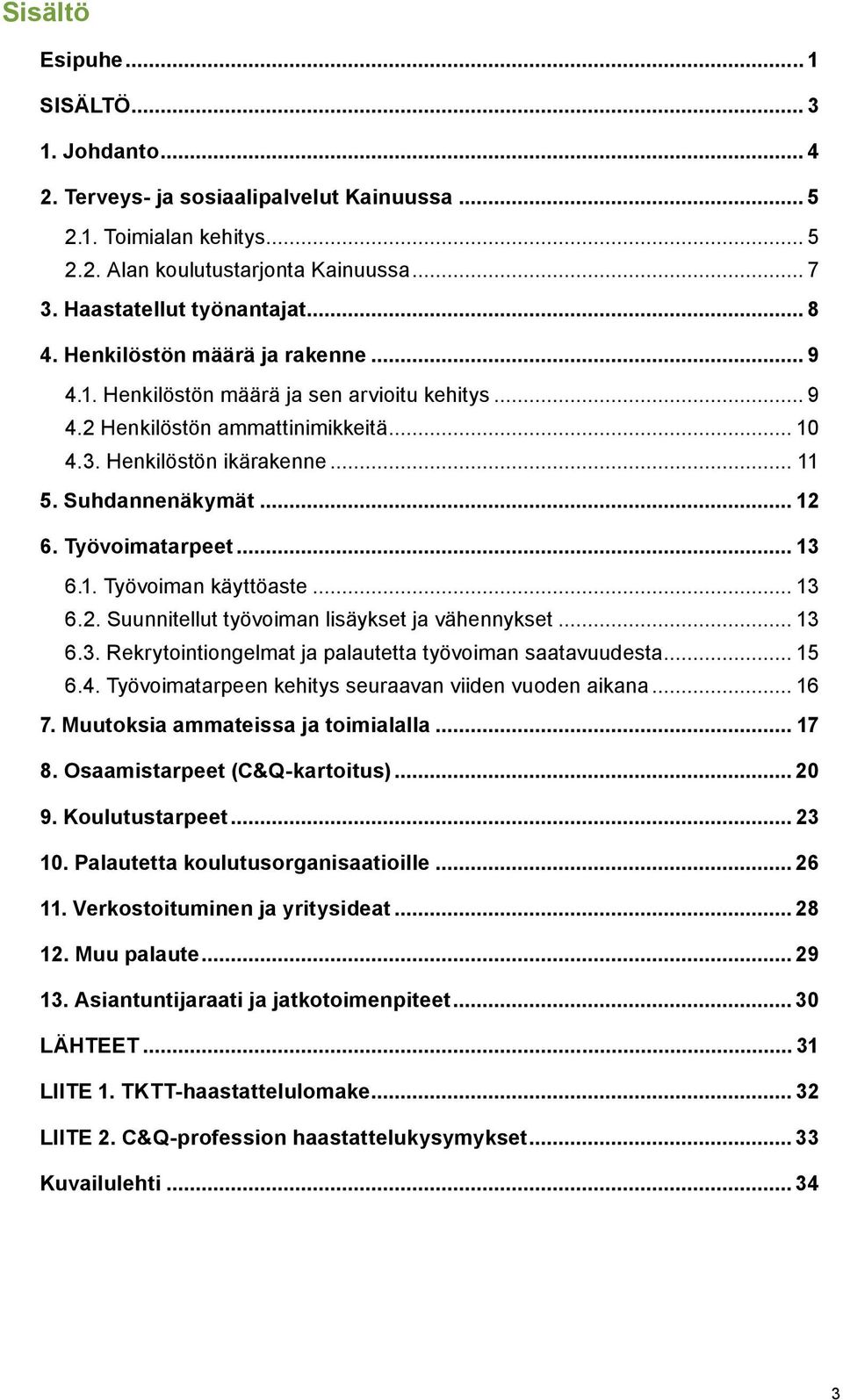 Työvoimatarpeet... 13 6.1. Työvoiman käyttöaste... 13 6.2. Suunnitellut työvoiman lisäykset ja vähennykset... 13 6.3. Rekrytointiongelmat ja palautetta työvoiman saatavuudesta... 15 6.4.