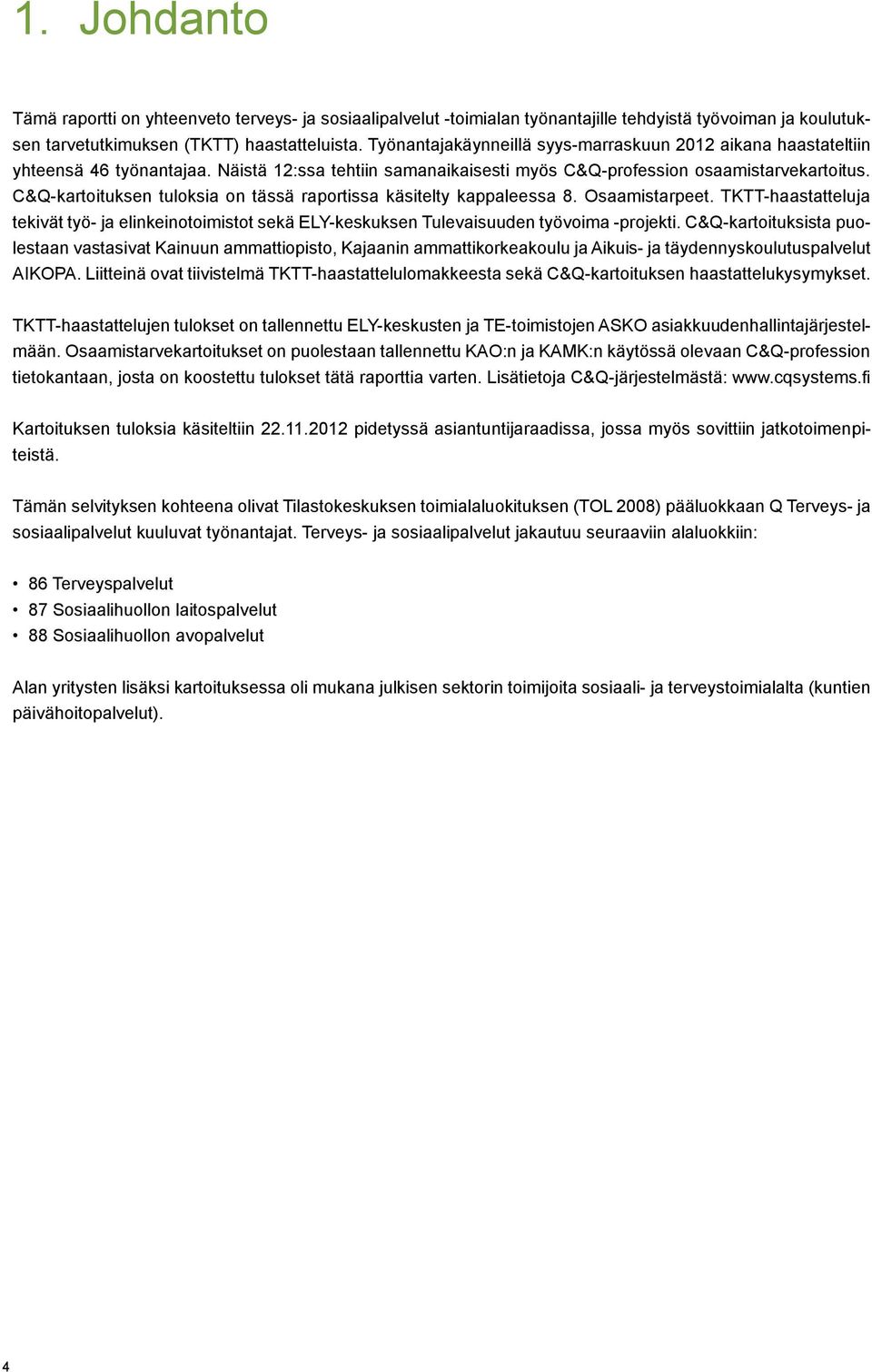 C&Q-kartoituksen tuloksia on tässä raportissa käsitelty kappaleessa 8. Osaamistarpeet. TKTT-haastatteluja tekivät työ- ja elinkeinotoimistot sekä ELY-keskuksen Tulevaisuuden työvoima -projekti.