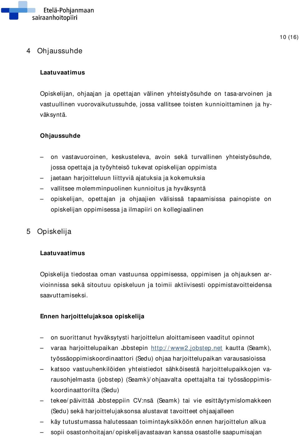 vallitsee molemminpuolinen kunnioitus ja hyväksyntä opiskelijan, opettajan ja ohjaajien välisissä tapaamisissa painopiste on opiskelijan oppimisessa ja ilmapiiri on kollegiaalinen 5 Opiskelija