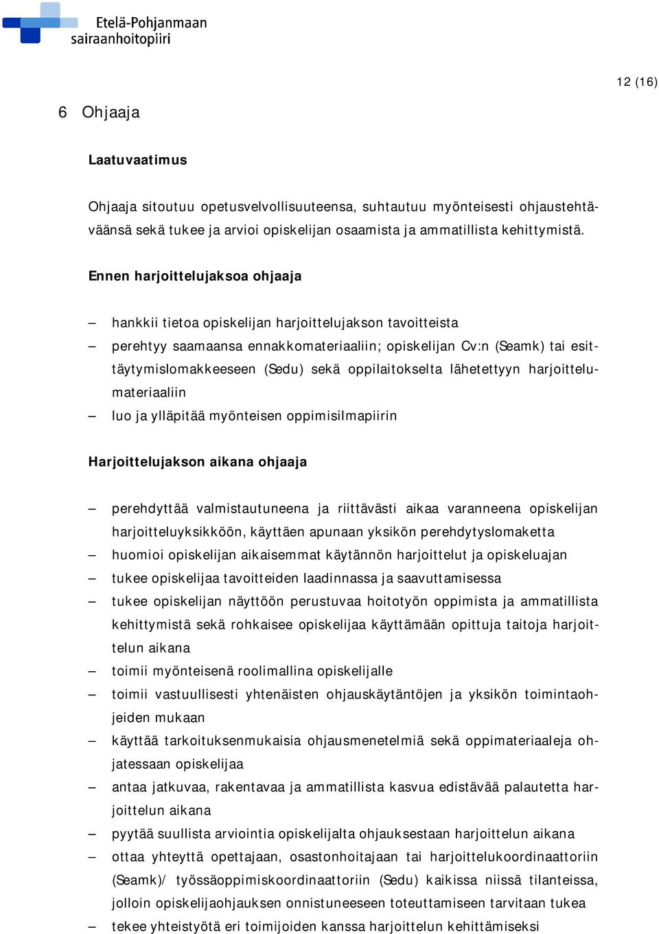 oppilaitokselta lähetettyyn harjoittelumateriaaliin luo ja ylläpitää myönteisen oppimisilmapiirin Harjoittelujakson aikana ohjaaja perehdyttää valmistautuneena ja riittävästi aikaa varanneena