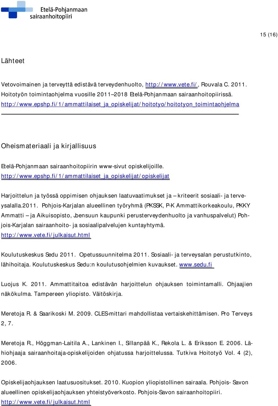 2011. Pohjois-Karjalan alueellinen työryhmä (PKSSK, P-K Ammattikorkeakoulu, PKKY Ammatti ja Aikuisopisto, Joensuun kaupunki perusterveydenhuolto ja vanhuspalvelut) Pohjois-Karjalan sairaanhoito- ja