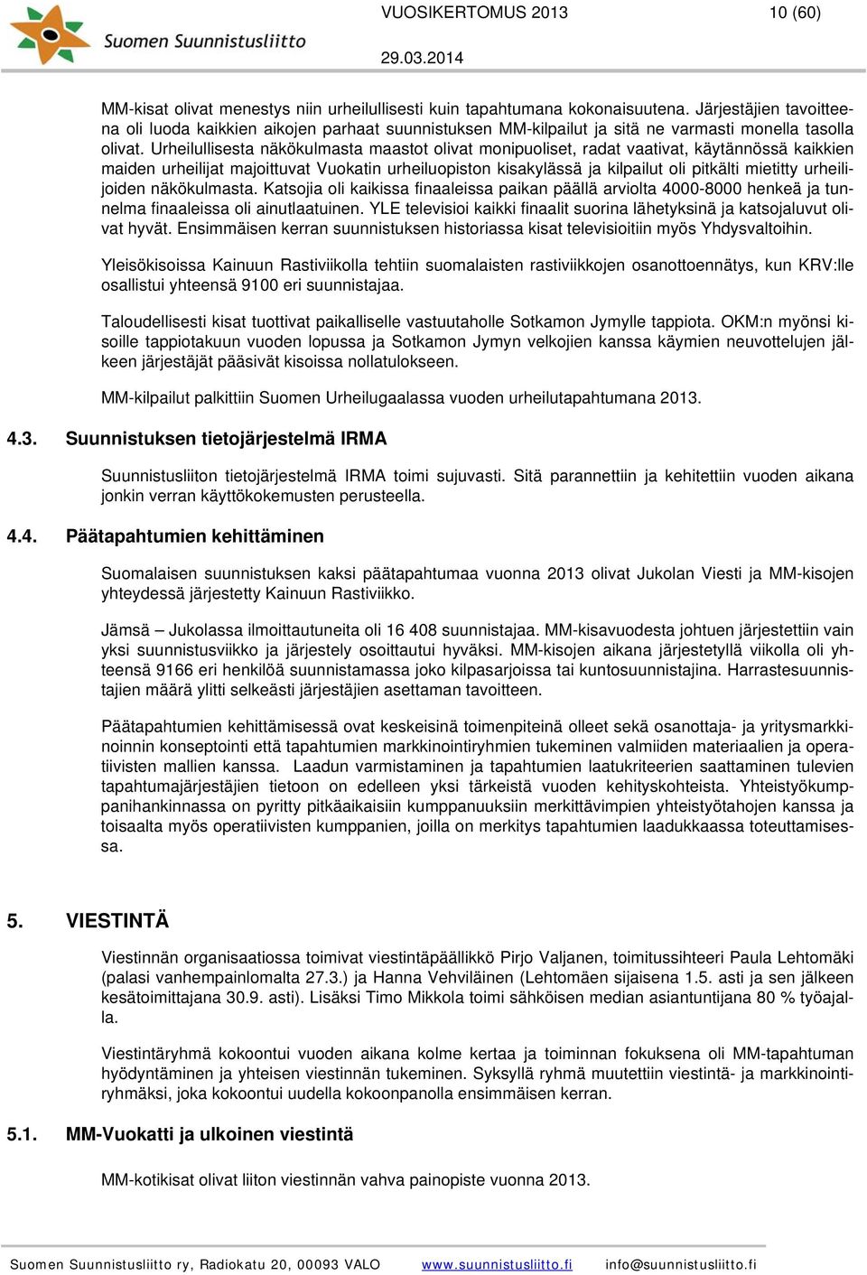 Urheilullisesta näkökulmasta maastot olivat monipuoliset, radat vaativat, käytännössä kaikkien maiden urheilijat majoittuvat Vuokatin urheiluopiston kisakylässä ja kilpailut oli pitkälti mietitty