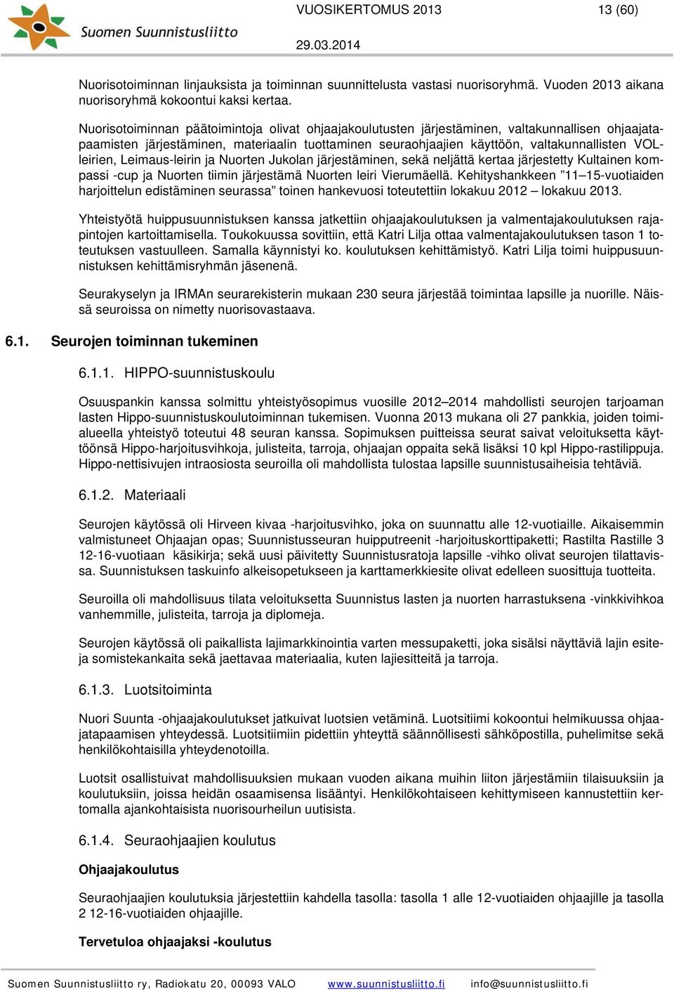 VOLleirien, Leimaus-leirin ja Nuorten Jukolan järjestäminen, sekä neljättä kertaa järjestetty Kultainen kompassi -cup ja Nuorten tiimin järjestämä Nuorten leiri Vierumäellä.