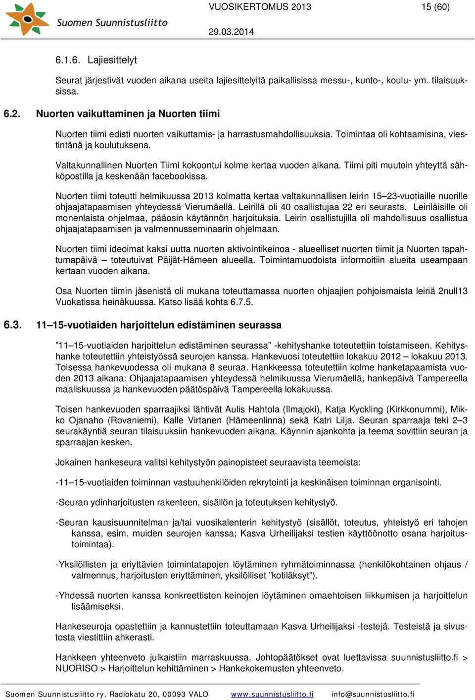 Nuorten tiimi toteutti helmikuussa 2013 kolmatta kertaa valtakunnallisen leirin 15 23-vuotiaille nuorille ohjaajatapaamisen yhteydessä Vierumäellä. Leirillä oli 40 osallistujaa 22 eri seurasta.