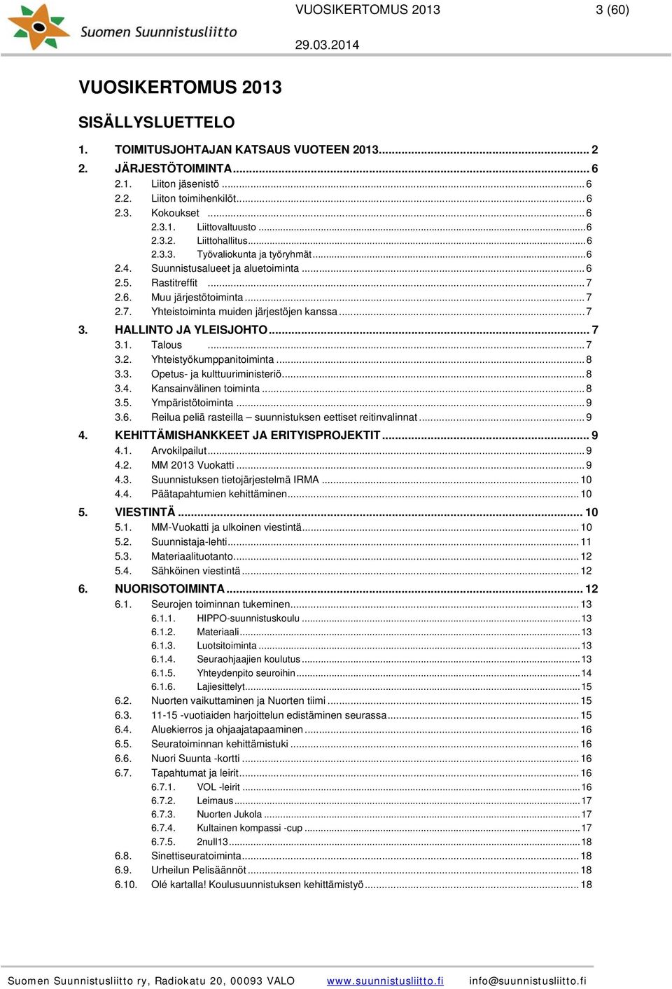 2.6. Muu järjestötoiminta... 7 2.7. Yhteistoiminta muiden järjestöjen kanssa... 7 3. HALLINTO JA YLEISJOHTO... 7 3.1. Talous... 7 3.2. Yhteistyökumppanitoiminta... 8 3.3. Opetus- ja kulttuuriministeriö.