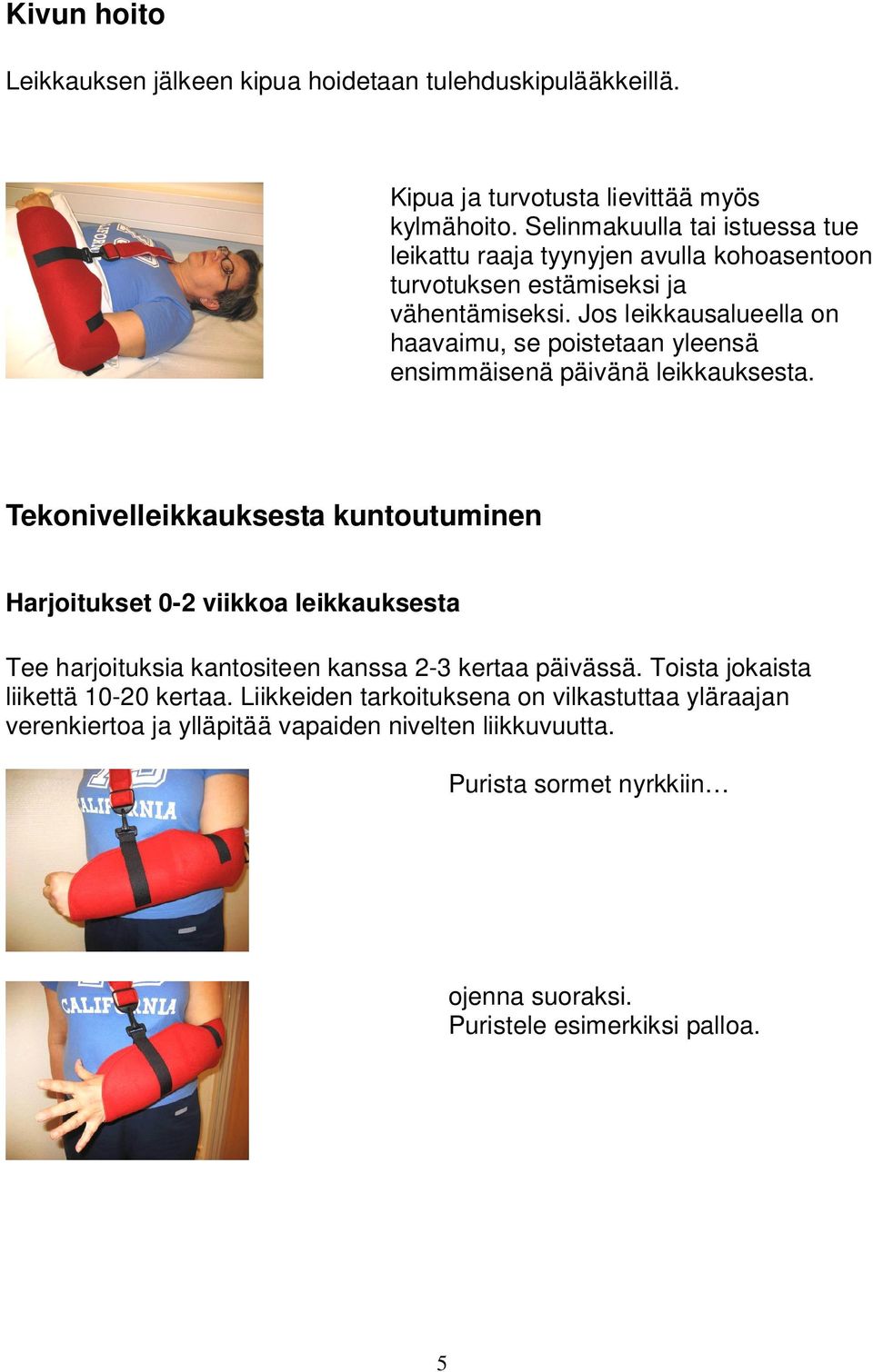 Jos leikkausalueella on haavaimu, se poistetaan yleensä ensimmäisenä päivänä leikkauksesta.