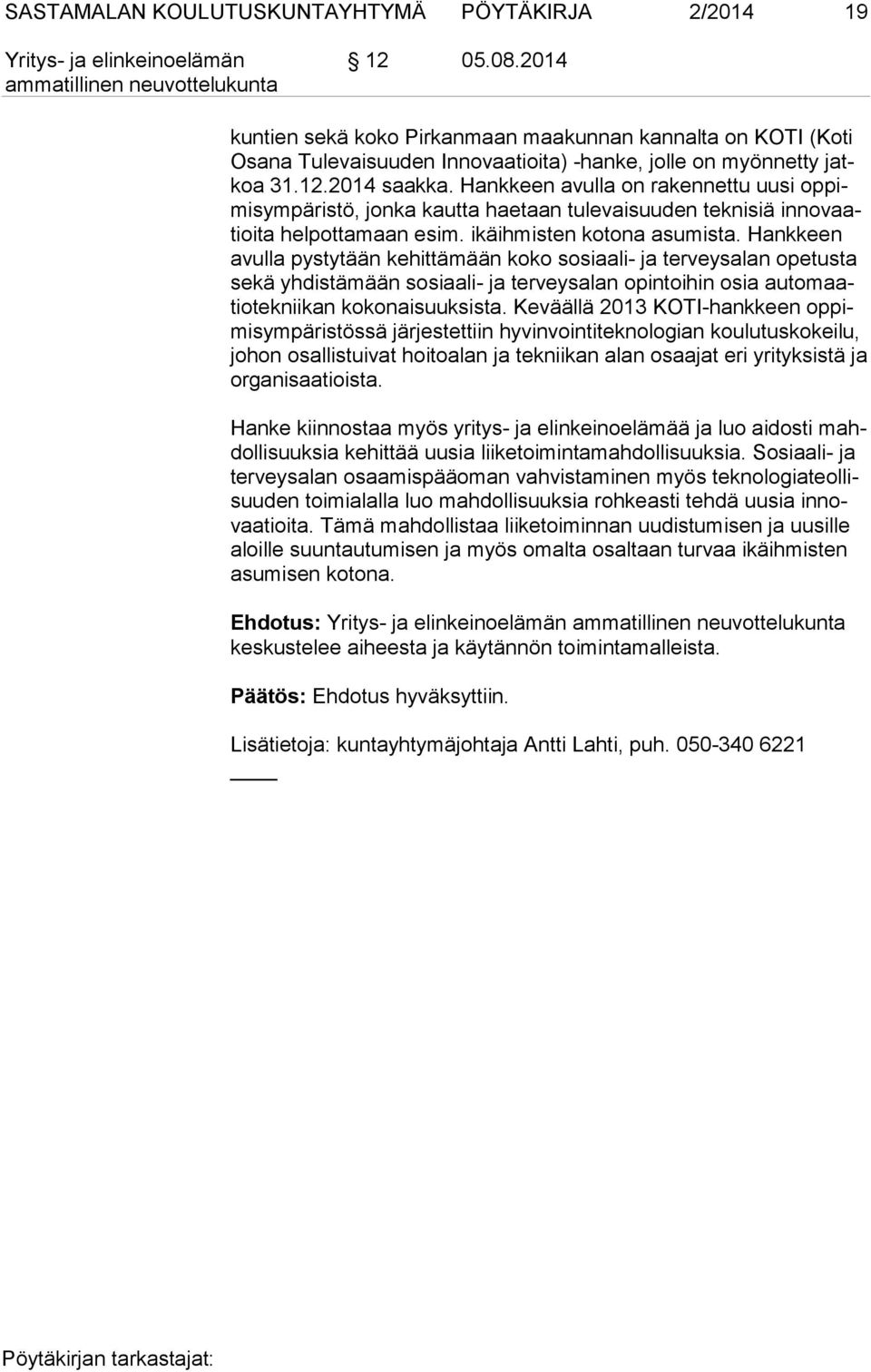 Hankkeen avulla on rakennettu uusi op pimis ym pä ris tö, jonka kautta haetaan tulevaisuuden teknisiä in no vaatioi ta helpottamaan esim. ikäihmisten kotona asumista.