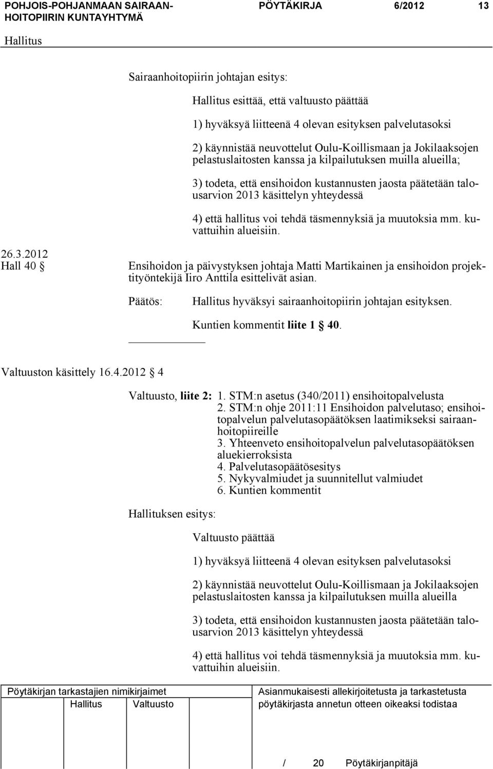 täsmennyksiä ja muutoksia mm. kuvattuihin alueisiin. 26.3.2012 Hall 40 Ensihoidon ja päivystyksen johtaja Matti Martikainen ja ensihoidon projektityöntekijä Iiro Anttila esittelivät asian.