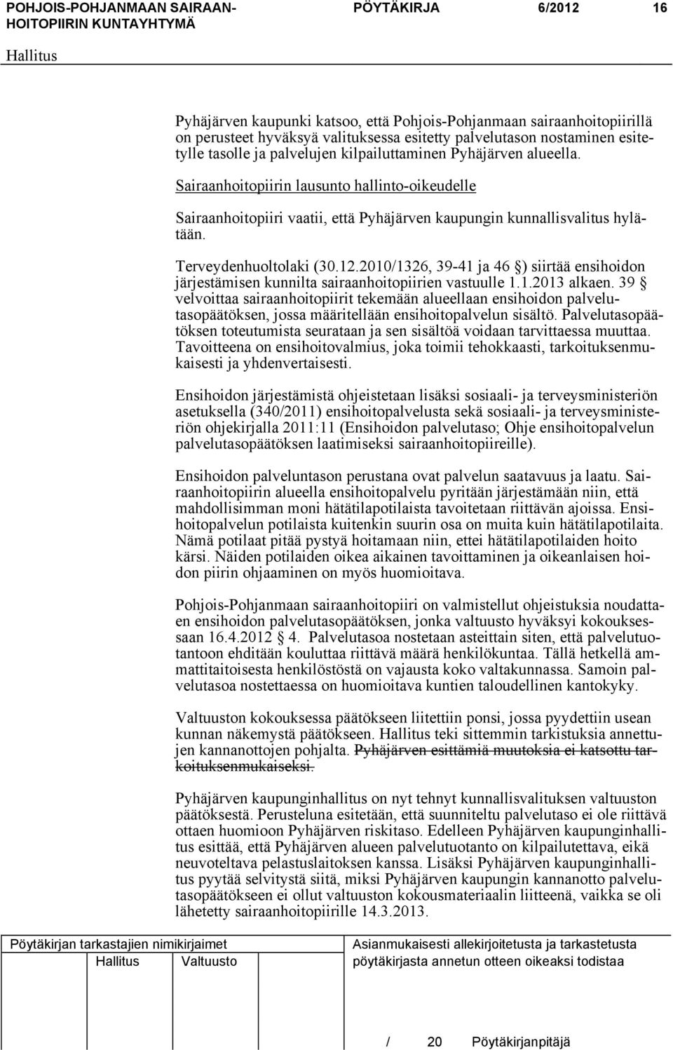 2010/1326, 39-41 ja 46 ) siirtää ensihoidon järjestämisen kunnilta sairaanhoitopiirien vastuulle 1.1.2013 alkaen.