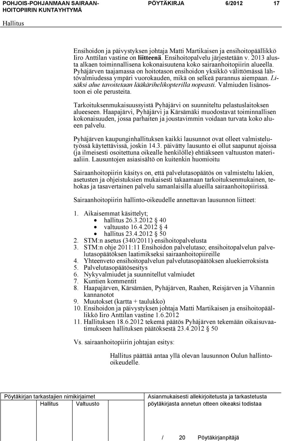 Pyhäjärven taajamassa on hoitotason ensihoidon yksikkö välittömässä lähtövalmiudessa ympäri vuorokauden, mikä on selkeä parannus aiempaan. Lisäksi alue tavoitetaan lääkärihelikopterilla nopeasti.