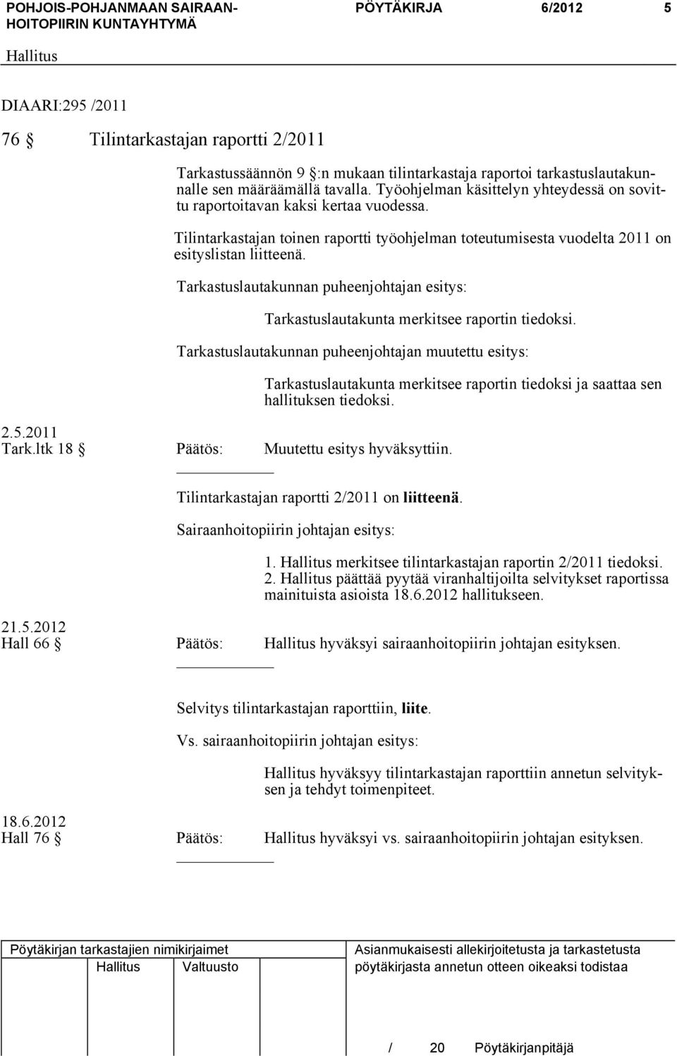 Tarkastuslautakunnan puheenjohtajan esitys: Tarkastuslautakunta merkitsee raportin tiedoksi. Tarkastuslautakunnan puheenjohtajan muutettu esitys: 2.5.2011 Tark.