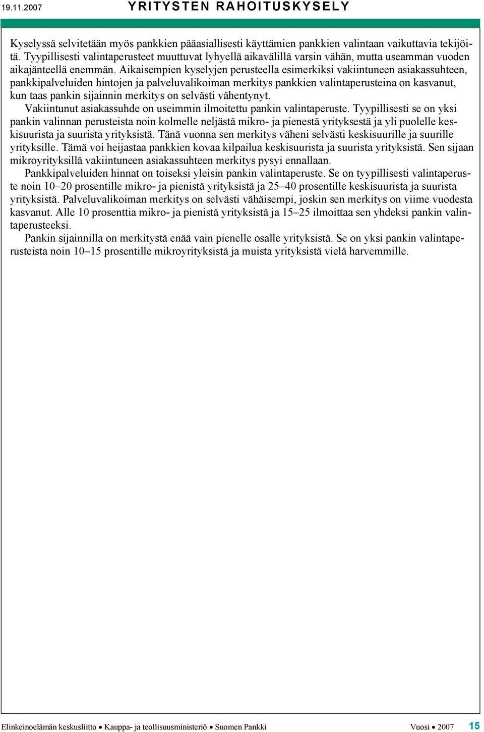 Aikaisempien kyselyjen perusteella esimerkiksi vakiintuneen asiakassuhteen, pankkipalveluiden hintojen ja palveluvalikoiman merkitys pankkien valintaperusteina on kasvanut, kun taas pankin sijainnin