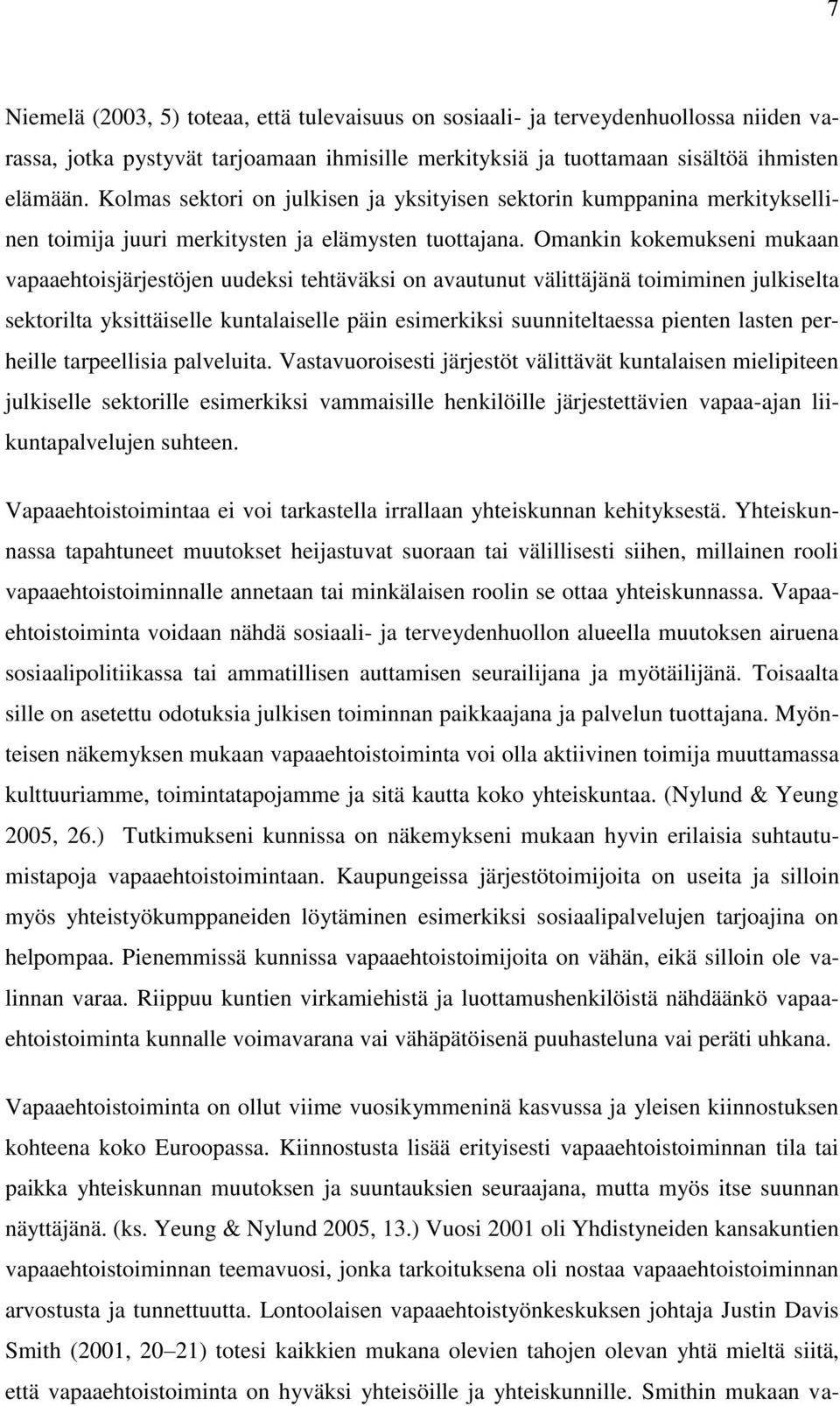 Omankin kokemukseni mukaan vapaaehtoisjärjestöjen uudeksi tehtäväksi on avautunut välittäjänä toimiminen julkiselta sektorilta yksittäiselle kuntalaiselle päin esimerkiksi suunniteltaessa pienten