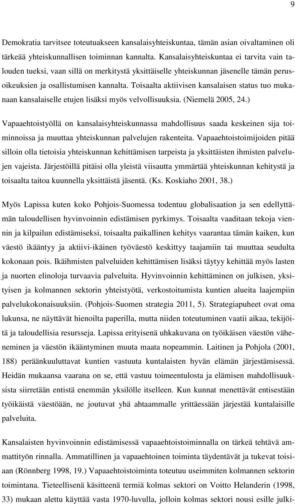 Toisaalta aktiivisen kansalaisen status tuo mukanaan kansalaiselle etujen lisäksi myös velvollisuuksia. (Niemelä 2005, 24.