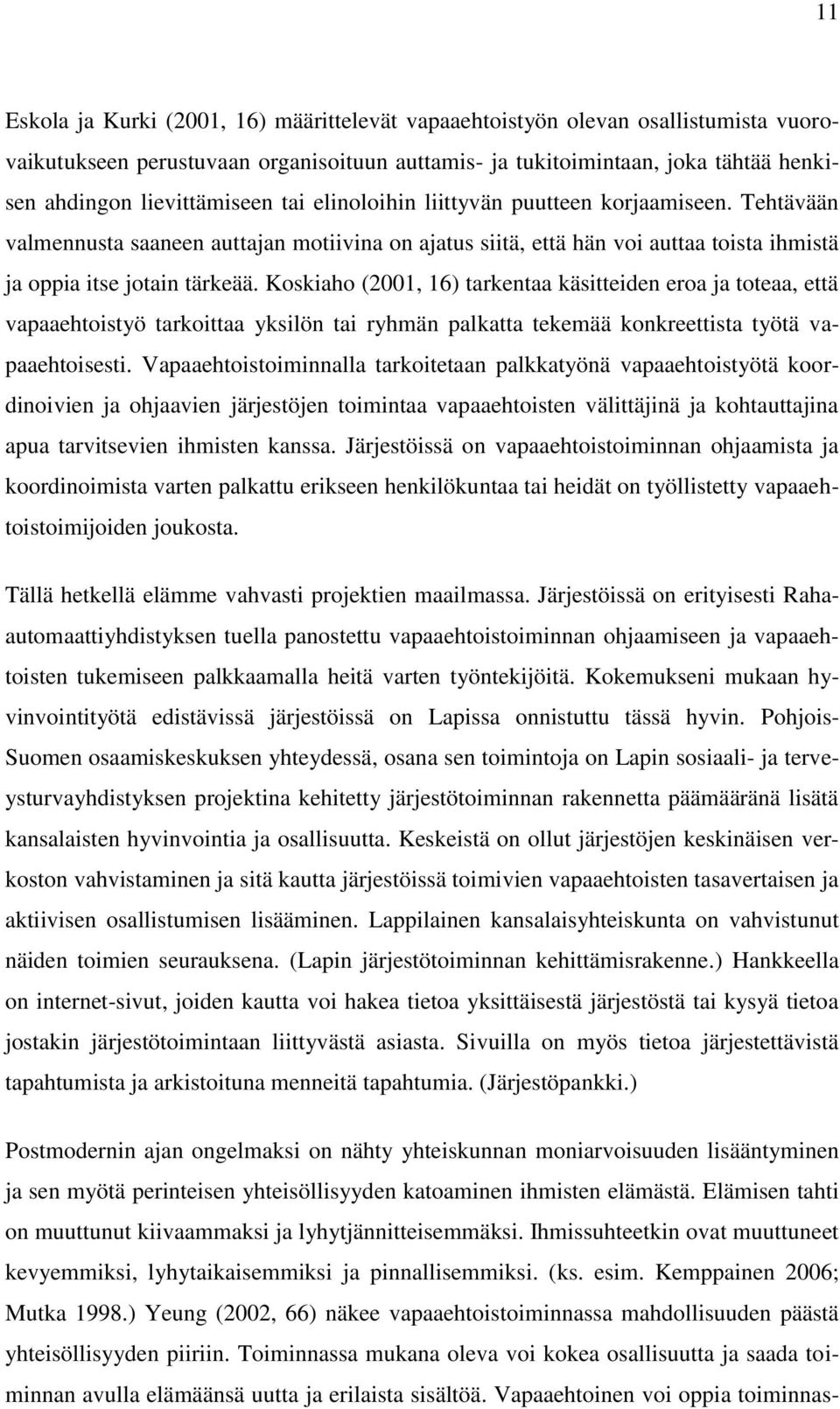 Koskiaho (2001, 16) tarkentaa käsitteiden eroa ja toteaa, että vapaaehtoistyö tarkoittaa yksilön tai ryhmän palkatta tekemää konkreettista työtä vapaaehtoisesti.