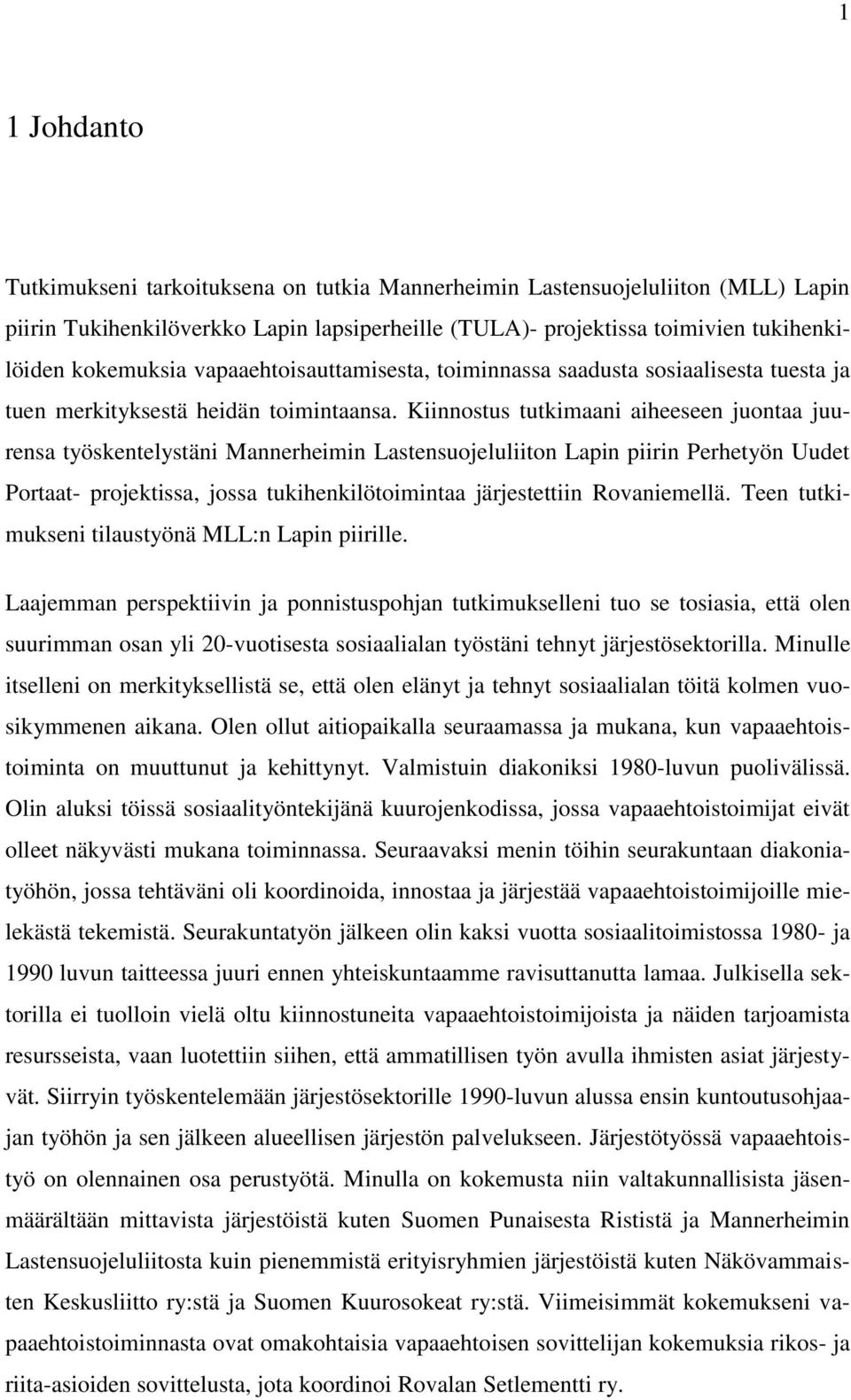 Kiinnostus tutkimaani aiheeseen juontaa juurensa työskentelystäni Mannerheimin Lastensuojeluliiton Lapin piirin Perhetyön Uudet Portaat- projektissa, jossa tukihenkilötoimintaa järjestettiin