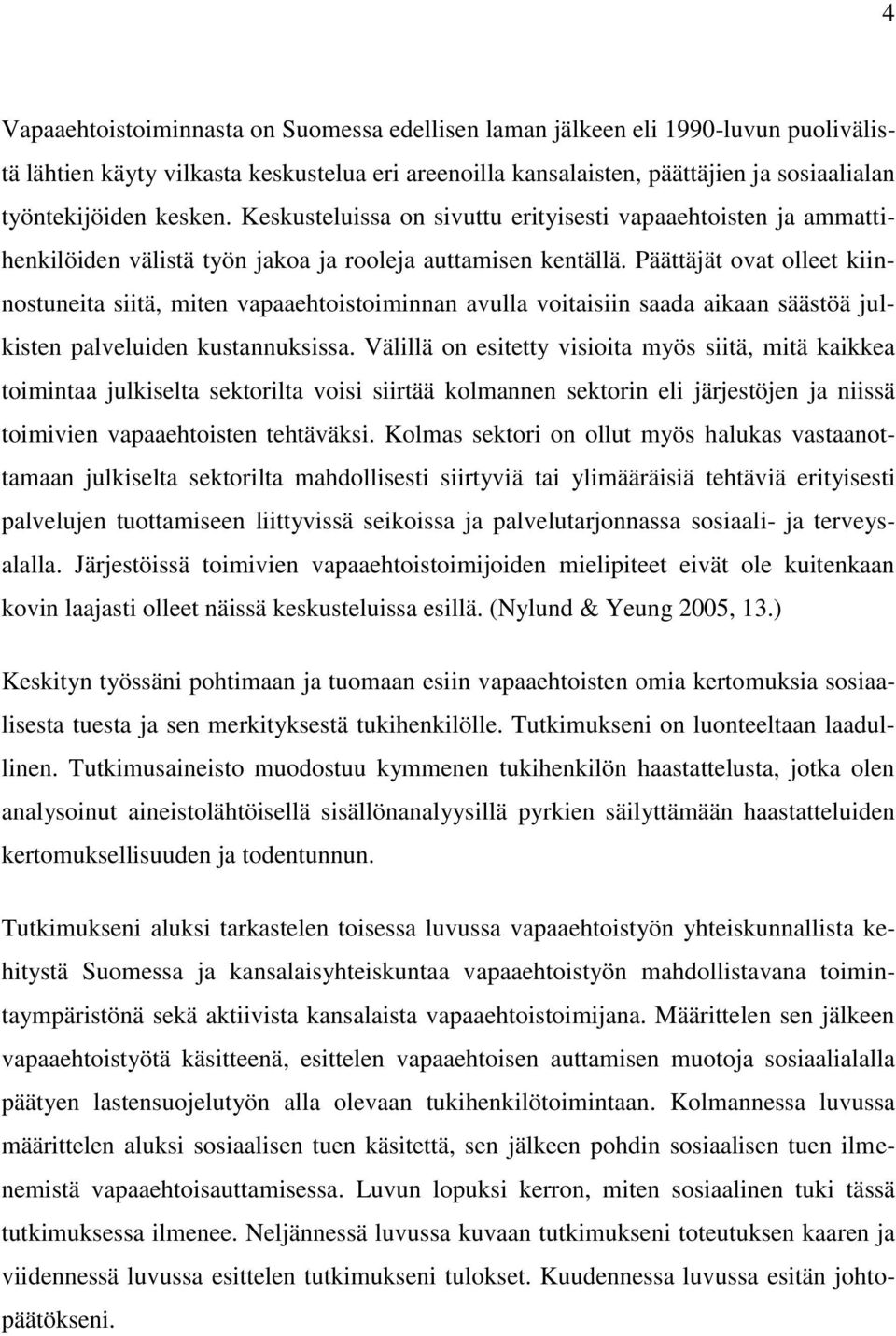 Päättäjät ovat olleet kiinnostuneita siitä, miten vapaaehtoistoiminnan avulla voitaisiin saada aikaan säästöä julkisten palveluiden kustannuksissa.