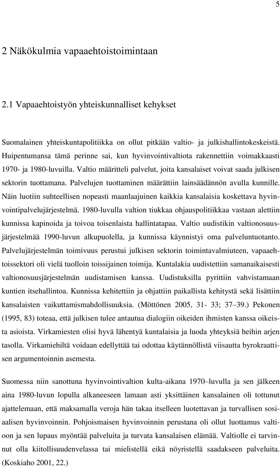 Palvelujen tuottaminen määrättiin lainsäädännön avulla kunnille. Näin luotiin suhteellisen nopeasti maanlaajuinen kaikkia kansalaisia koskettava hyvinvointipalvelujärjestelmä.