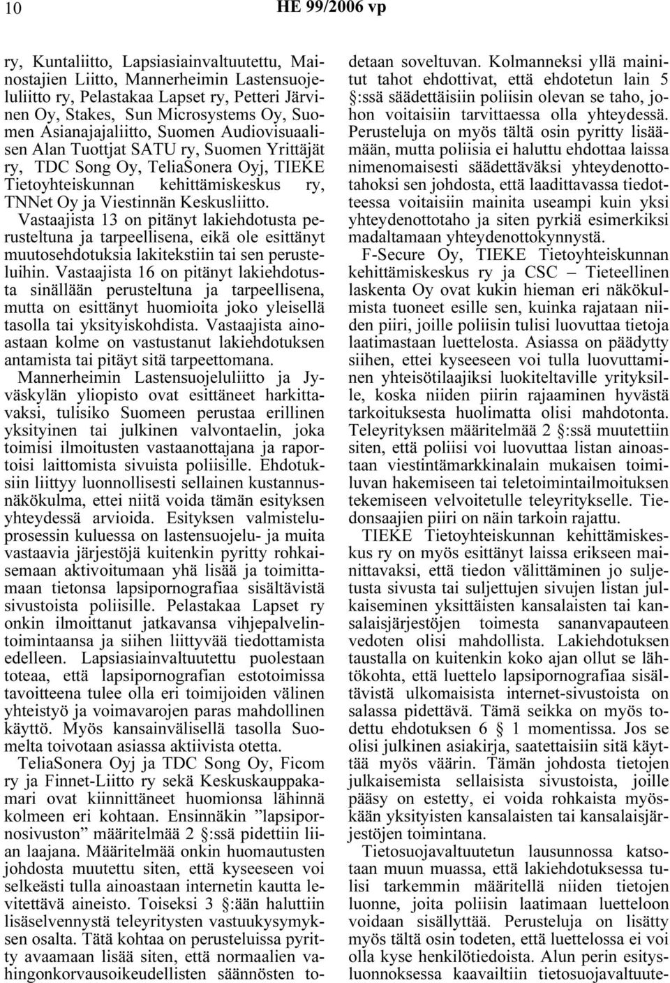 Vastaajista 13 on pitänyt lakiehdotusta perusteltuna ja tarpeellisena, eikä ole esittänyt muutosehdotuksia lakitekstiin tai sen perusteluihin.