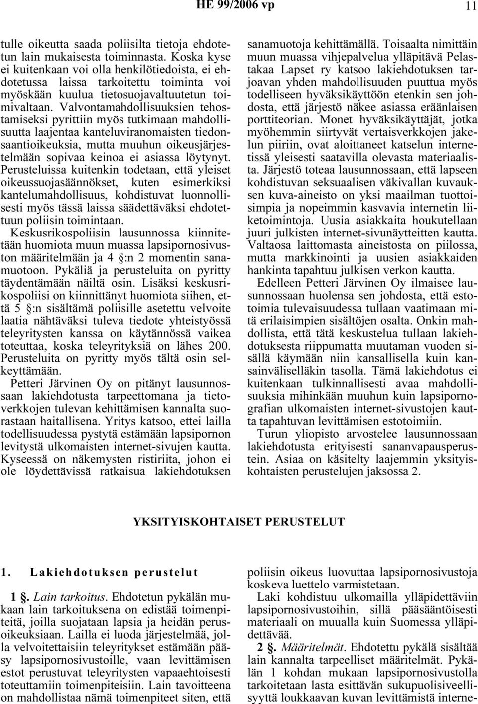 Valvontamahdollisuuksien tehostamiseksi pyrittiin myös tutkimaan mahdollisuutta laajentaa kanteluviranomaisten tiedonsaantioikeuksia, mutta muuhun oikeusjärjestelmään sopivaa keinoa ei asiassa