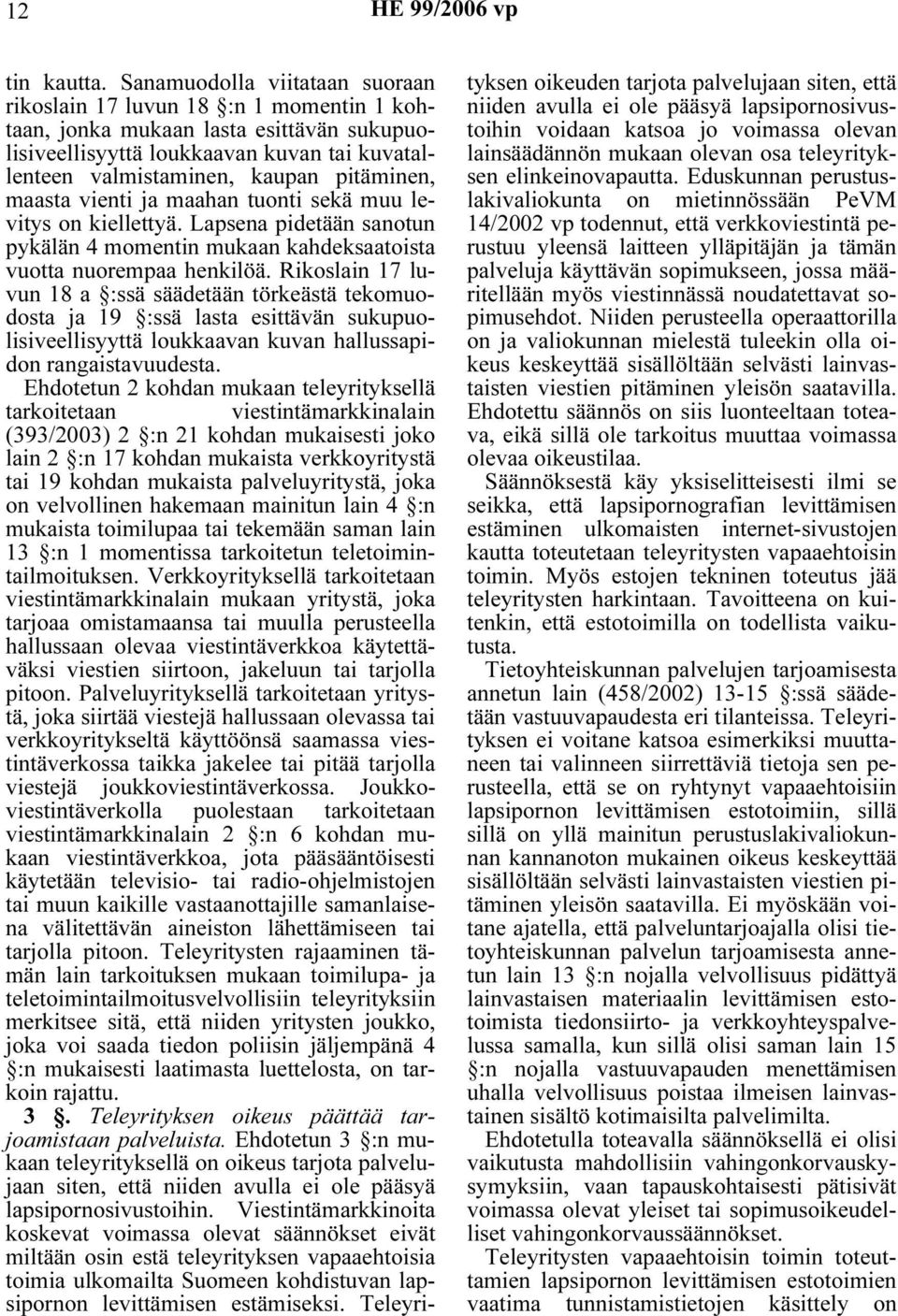 maasta vienti ja maahan tuonti sekä muu levitys on kiellettyä. Lapsena pidetään sanotun pykälän 4 momentin mukaan kahdeksaatoista vuotta nuorempaa henkilöä.