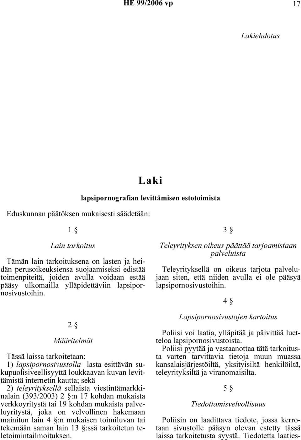 2 Määritelmät Tässä laissa tarkoitetaan: 1) lapsipornosivustolla lasta esittävän sukupuolisiveellisyyttä loukkaavan kuvan levittämistä internetin kautta; sekä 2) teleyrityksellä sellaista