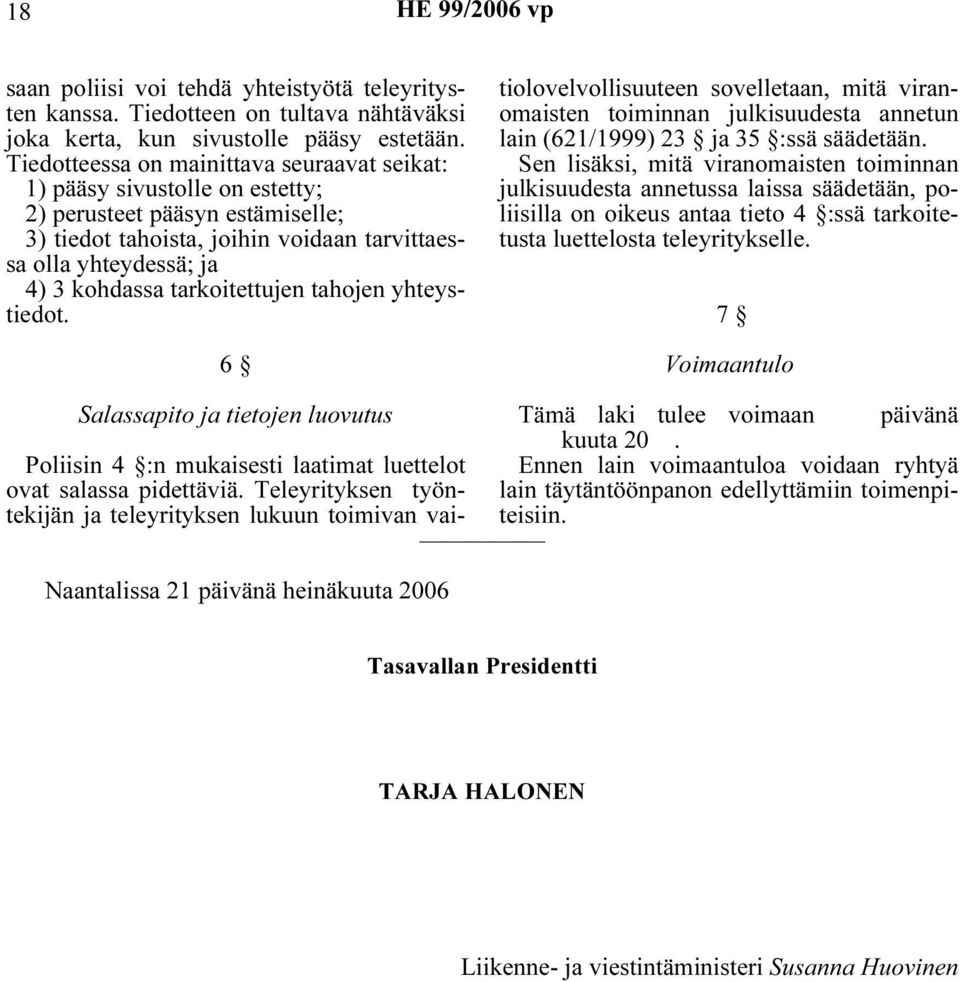tarkoitettujen tahojen yhteystiedot. 6 tiolovelvollisuuteen sovelletaan, mitä viranomaisten toiminnan julkisuudesta annetun lain (621/1999) 23 ja 35 :ssä säädetään.
