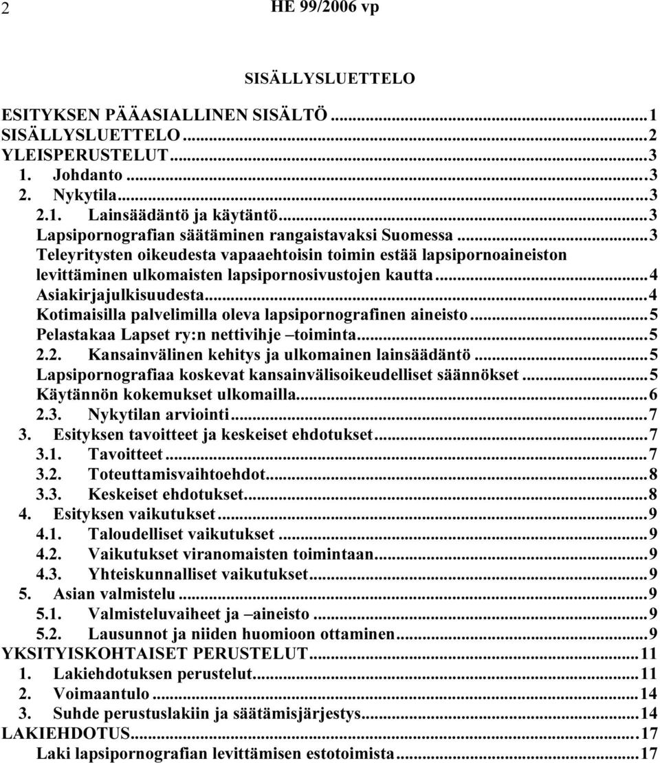 ..4 Asiakirjajulkisuudesta...4 Kotimaisilla palvelimilla oleva lapsipornografinen aineisto...5 Pelastakaa Lapset ry:n nettivihje toiminta...5 2.2. Kansainvälinen kehitys ja ulkomainen lainsäädäntö.