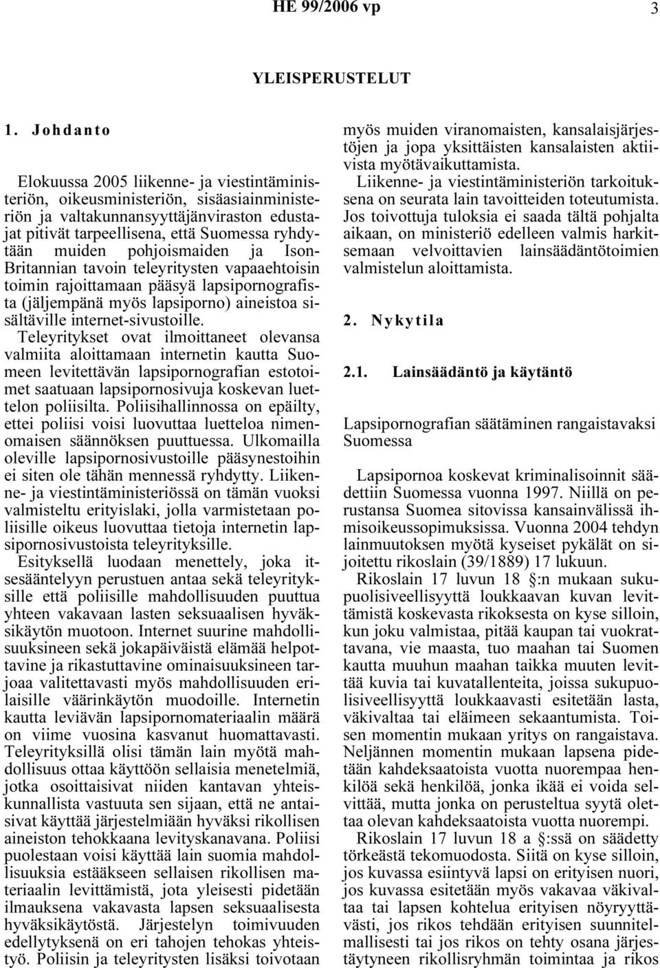 pohjoismaiden ja Ison- Britannian tavoin teleyritysten vapaaehtoisin toimin rajoittamaan pääsyä lapsipornografista (jäljempänä myös lapsiporno) aineistoa sisältäville internet-sivustoille.