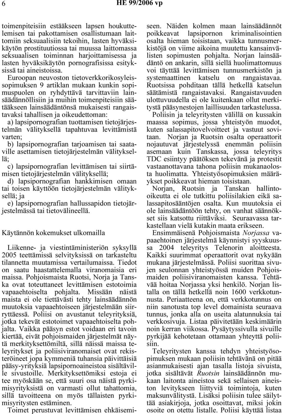 Euroopan neuvoston tietoverkkorikosyleissopimuksen 9 artiklan mukaan kunkin sopimuspuolen on ryhdyttävä tarvittaviin lainsäädännöllisiin ja muihin toimenpiteisiin säätääkseen lainsäädäntönsä