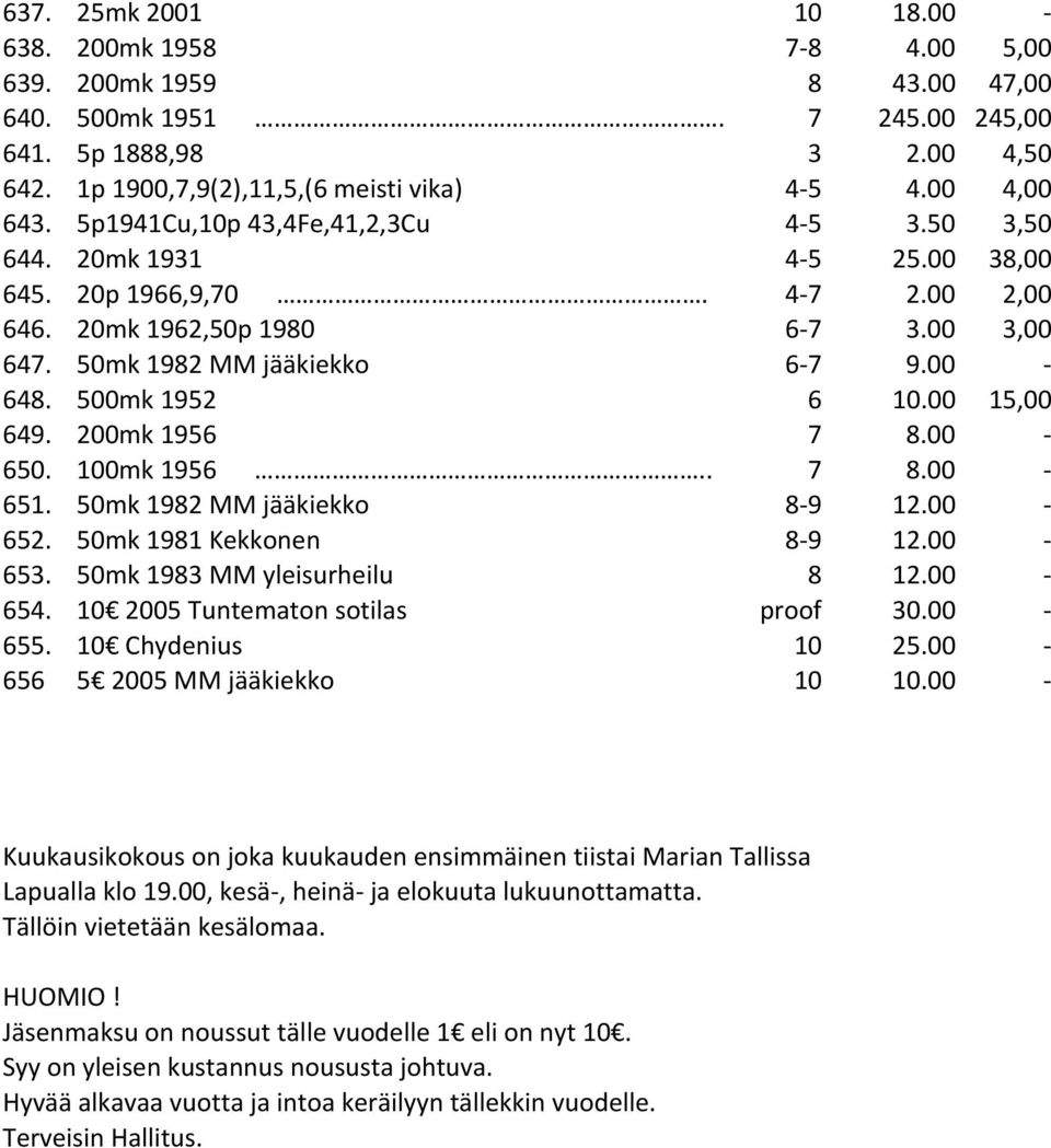 500mk 1952 6 10.00 15,00 649. 200mk 1956 7 8.00-650. 100mk 1956.. 7 8.00-651. 50mk 1982 MM jääkiekko 8-9 12.00-652. 50mk 1981 Kekkonen 8-9 12.00-653. 50mk 1983 MM yleisurheilu 8 12.00-654.