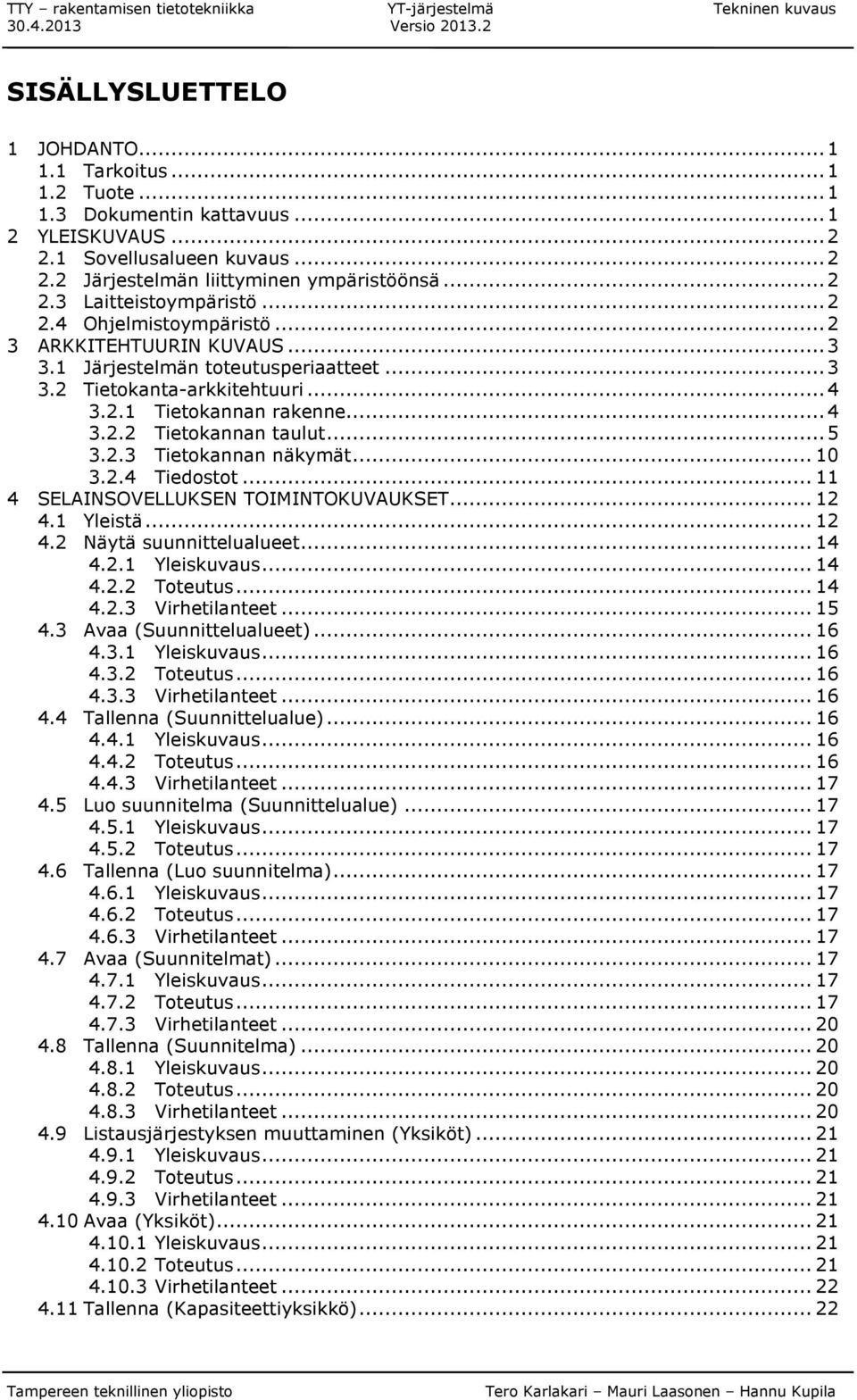 ..5 3.2.3 Tietokannan näkymät...10 3.2.4 Tiedostot...11 4 SELAINSOVELLUKSEN TOIMINTOKUVAUKSET...12 4.1 Yleistä...12 4.2 Näytä suunnittelualueet...14 4.2.1 Yleiskuvaus...14 4.2.2 Toteutus...14 4.2.3 Virhetilanteet.