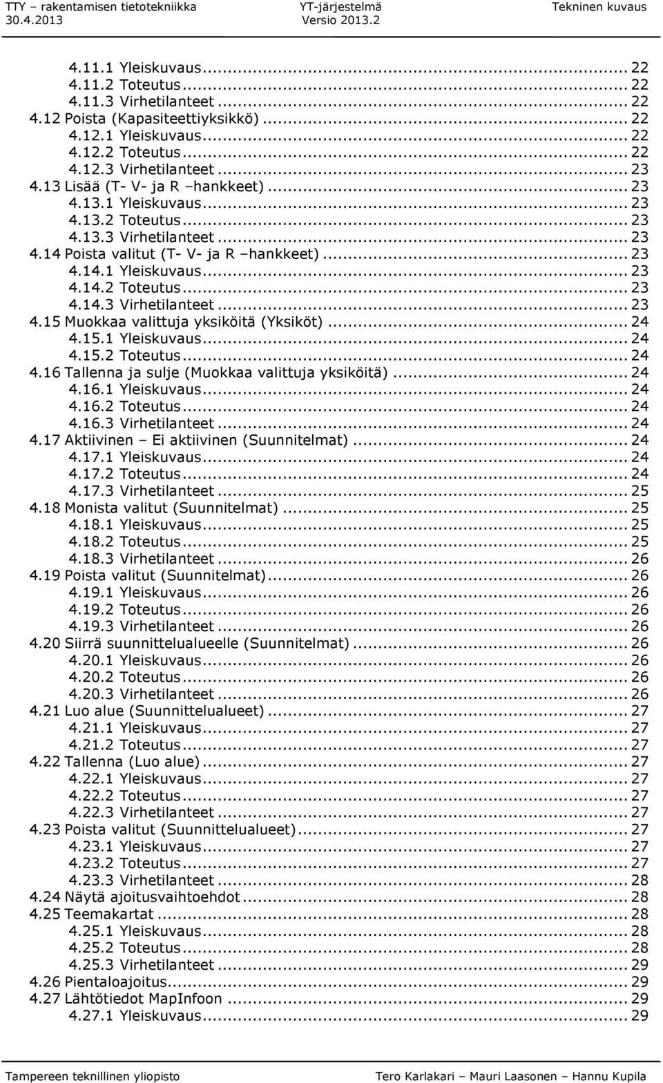 ..24 4.15.1 Yleiskuvaus...24 4.15.2 Toteutus...24 4.16 Tallenna ja sulje (Muokkaa valittuja yksiköitä)...24 4.16.1 Yleiskuvaus...24 4.16.2 Toteutus...24 4.16.3 Virhetilanteet...24 4.17 Aktiivinen Ei aktiivinen (Suunnitelmat).