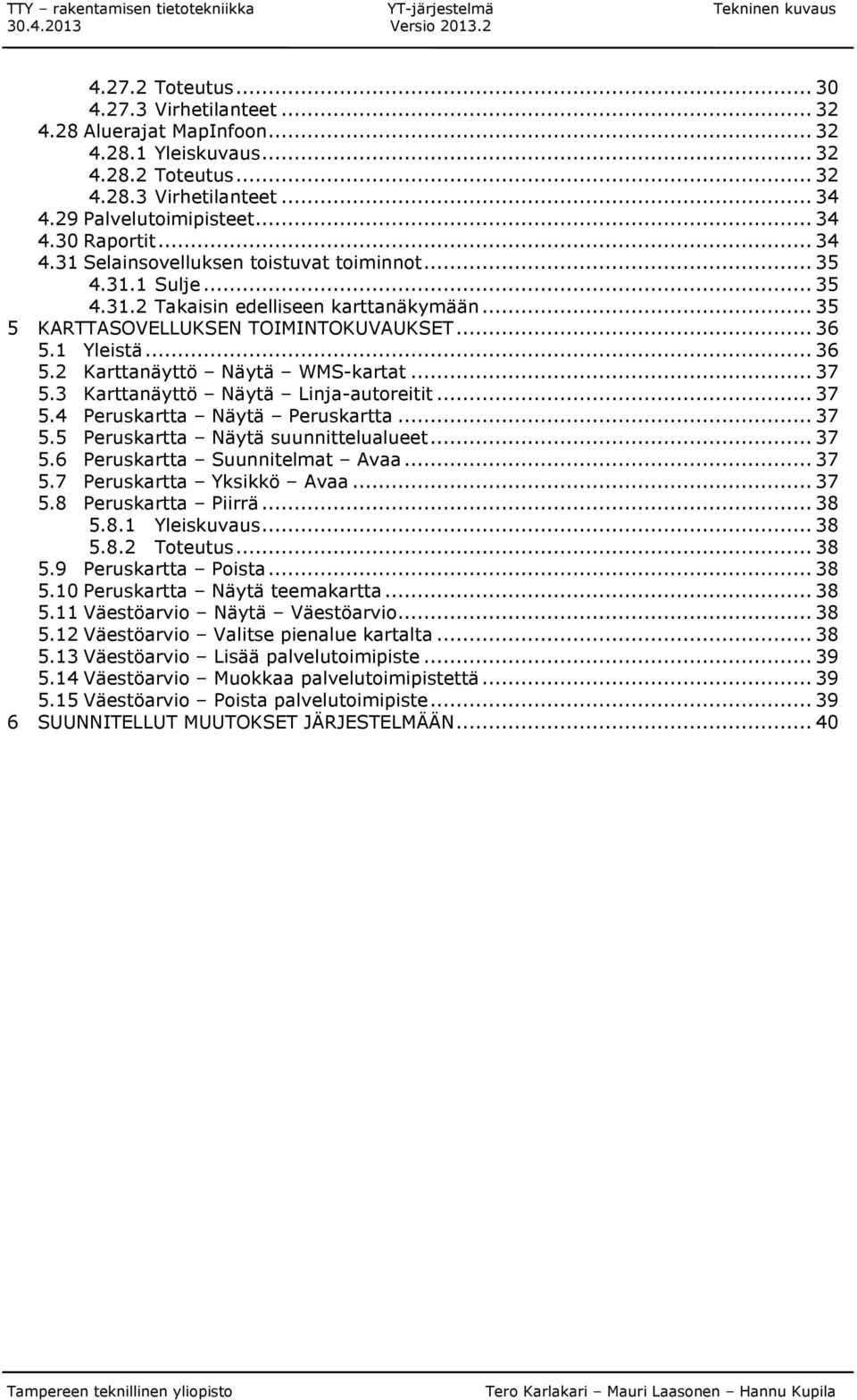 1 Yleistä...36 5.2 Karttanäyttö Näytä WMS-kartat...37 5.3 Karttanäyttö Näytä Linja-autoreitit...37 5.4 Peruskartta Näytä Peruskartta...37 5.5 Peruskartta Näytä suunnittelualueet...37 5.6 Peruskartta Suunnitelmat Avaa.