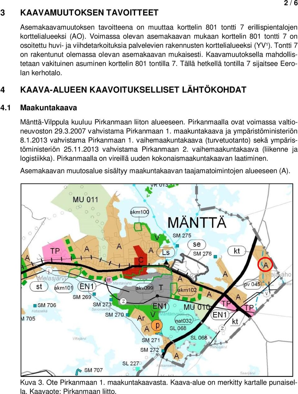 Tontti 7 on rakentunut olemassa olevan asemakaavan mukaisesti. Kaavamuutoksella mahdollistetaan vakituinen asuminen korttelin 801 tontilla 7. Tällä hetkellä tontilla 7 sijaitsee Eerolan kerhotalo.