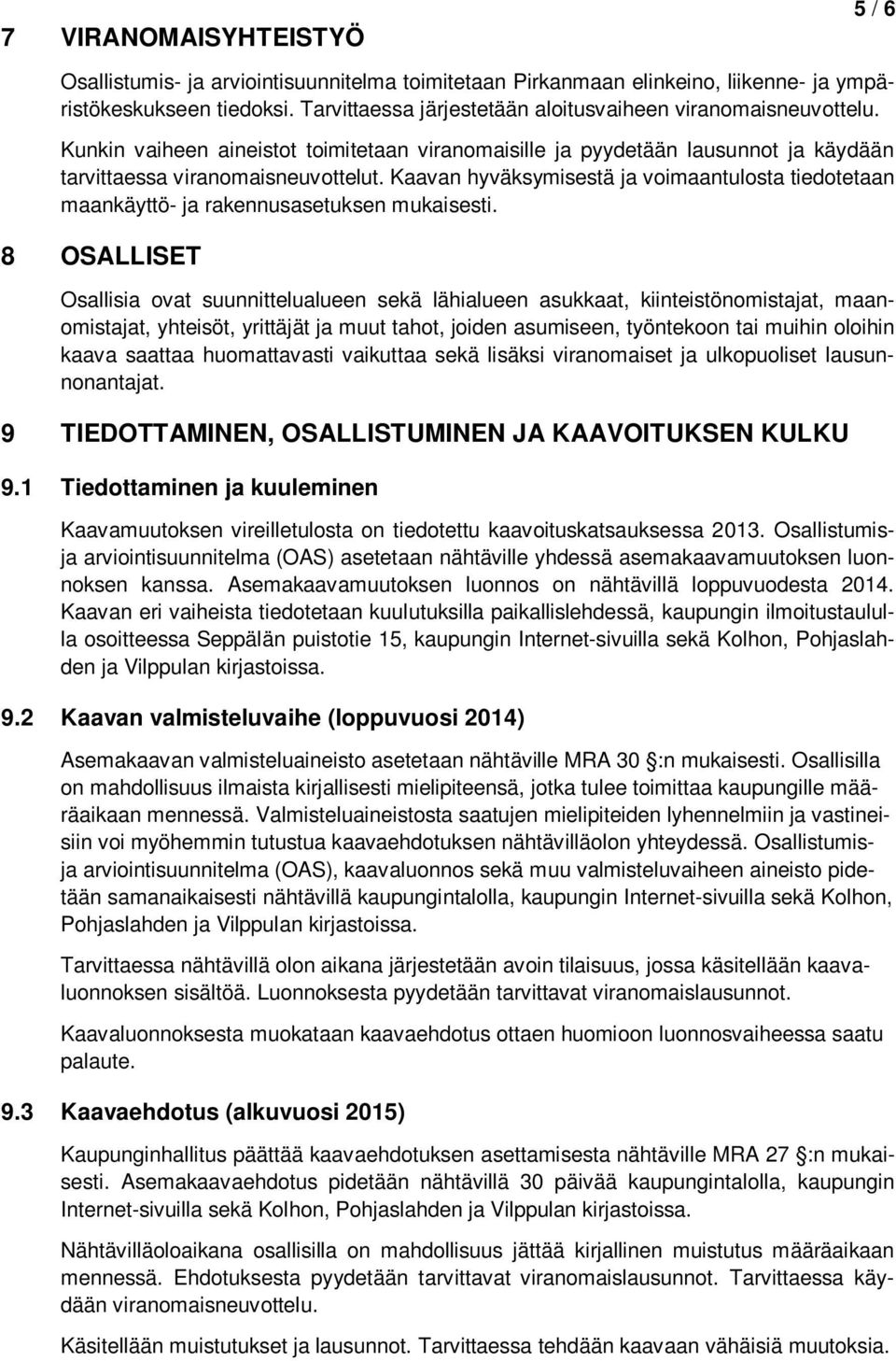 Kaavan hyväksymisestä ja voimaantulosta tiedotetaan maankäyttö- ja rakennusasetuksen mukaisesti.