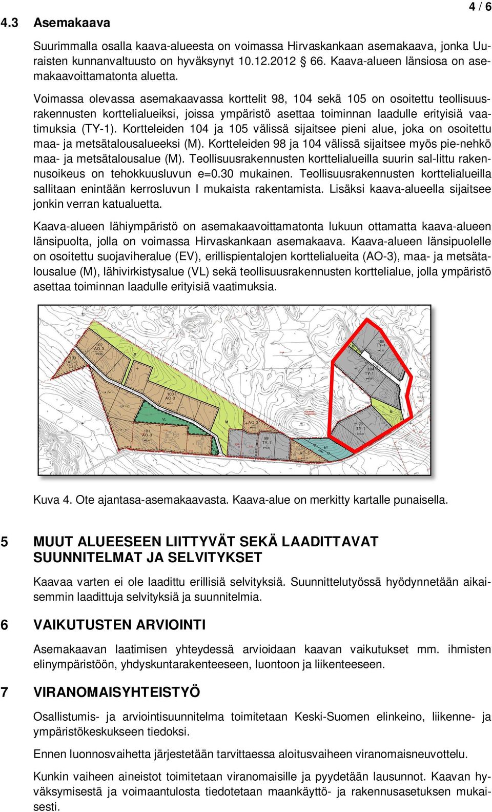 Voimassa olevassa asemakaavassa korttelit 98, 104 sekä 105 on osoitettu teollisuusrakennusten korttelialueiksi, joissa ympäristö asettaa toiminnan laadulle erityisiä vaatimuksia (TY-1).