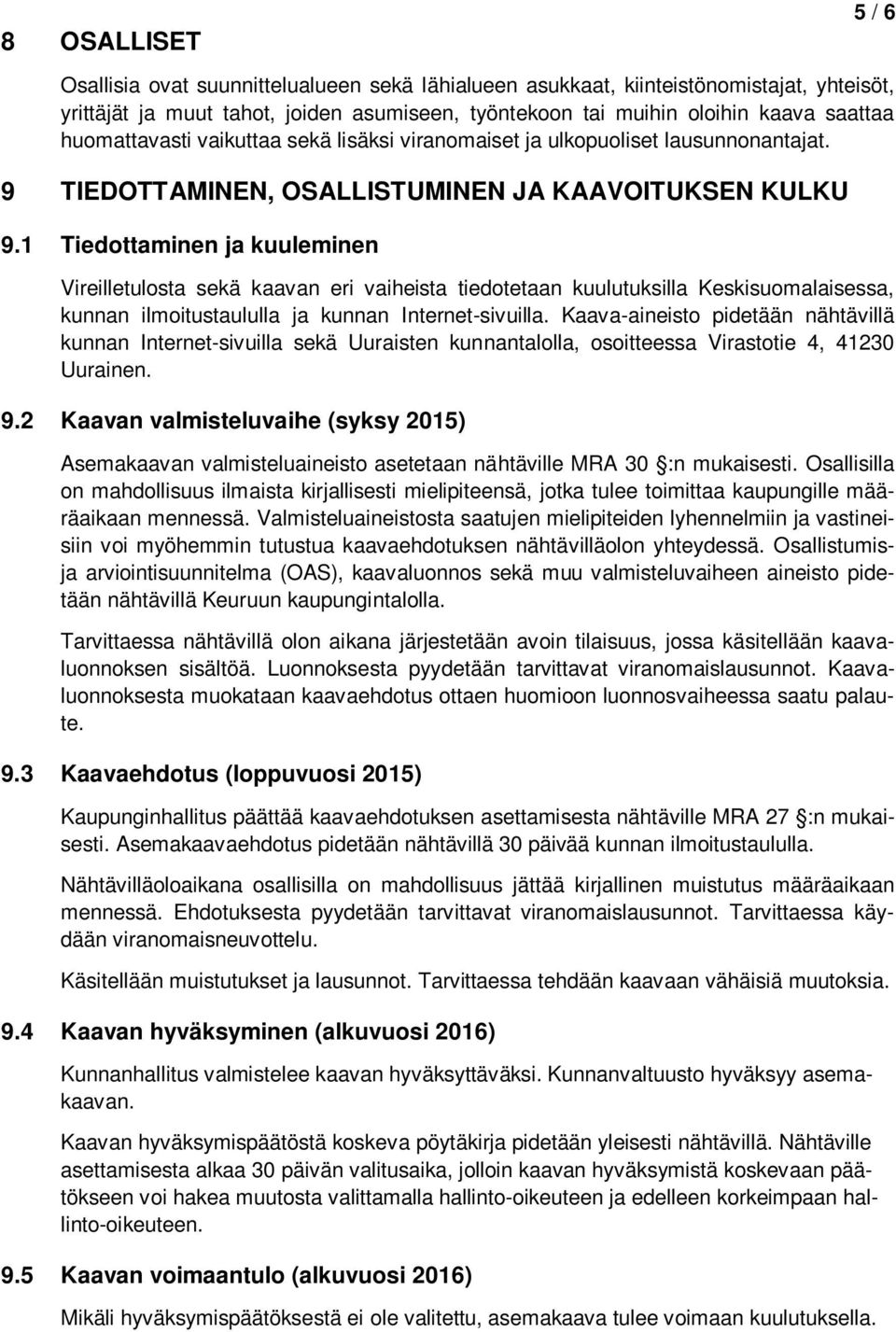 1 Tiedottaminen ja kuuleminen Vireilletulosta sekä kaavan eri vaiheista tiedotetaan kuulutuksilla Keskisuomalaisessa, kunnan ilmoitustaululla ja kunnan Internet-sivuilla.
