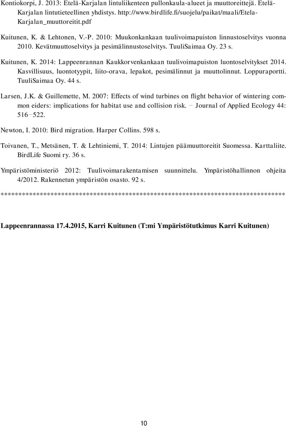 Kevätmuuttoselvitys ja pesimälinnustoselvitys. TuuliSaimaa Oy. 23 s. Kuitunen, K. 2014: Lappeenrannan Kaukkorvenkankaan tuulivoimapuiston luontoselvitykset 2014.