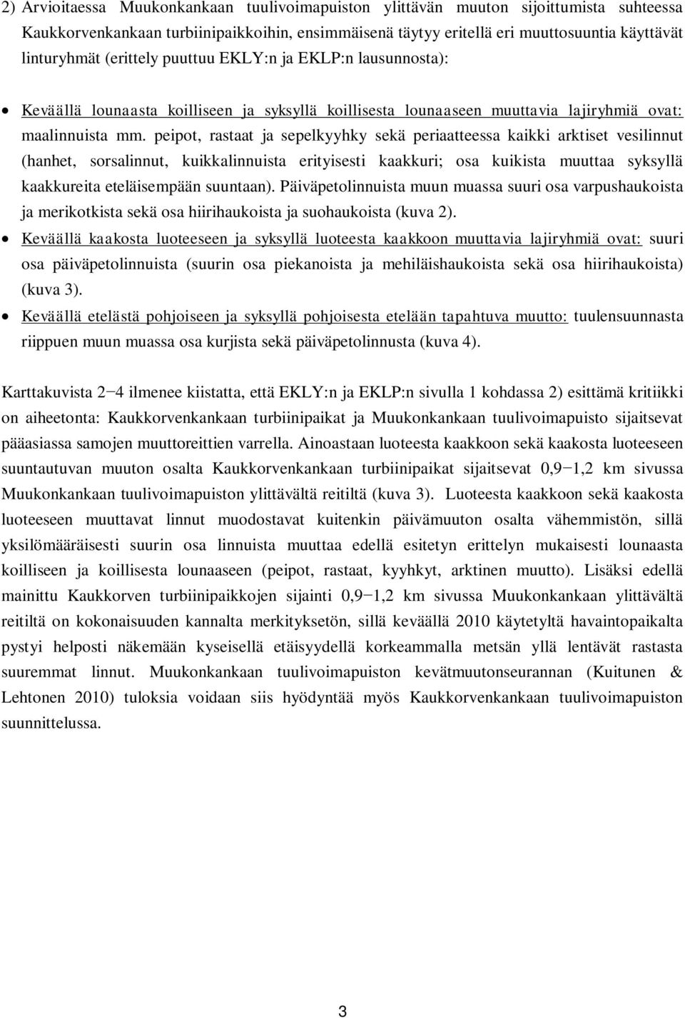 peipot, rastaat ja sepelkyyhky sekä periaatteessa kaikki arktiset vesilinnut (hanhet, sorsalinnut, kuikkalinnuista erityisesti kaakkuri; osa kuikista muuttaa syksyllä kaakkureita eteläisempään