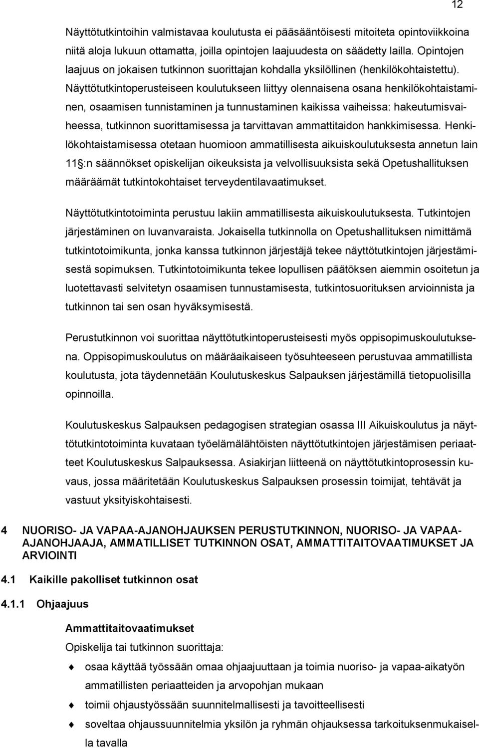 Näyttötutkintoperusteiseen koulutukseen liittyy olennaisena osana henkilökohtaistaminen, osaamisen tunnistaminen ja tunnustaminen kaikissa vaiheissa: hakeutumisvaiheessa, tutkinnon suorittamisessa ja