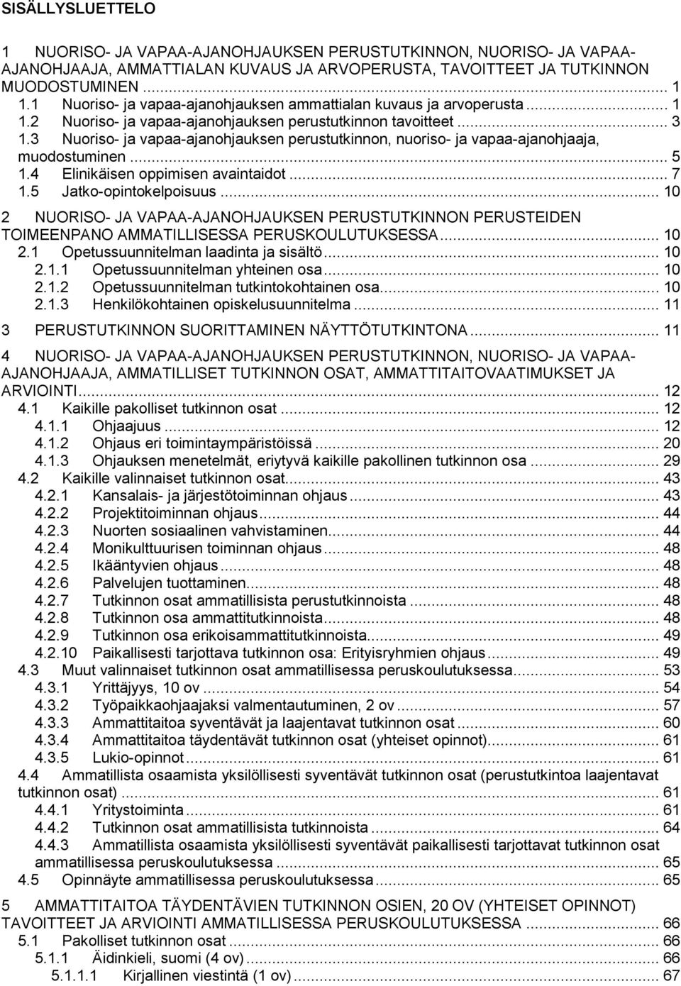 3 Nuoriso- ja vapaa-ajanohjauksen perustutkinnon, nuoriso- ja vapaa-ajanohjaaja, muodostuminen... 5 1.4 Elinikäisen oppimisen avaintaidot... 7 1.5 Jatko-opintokelpoisuus.