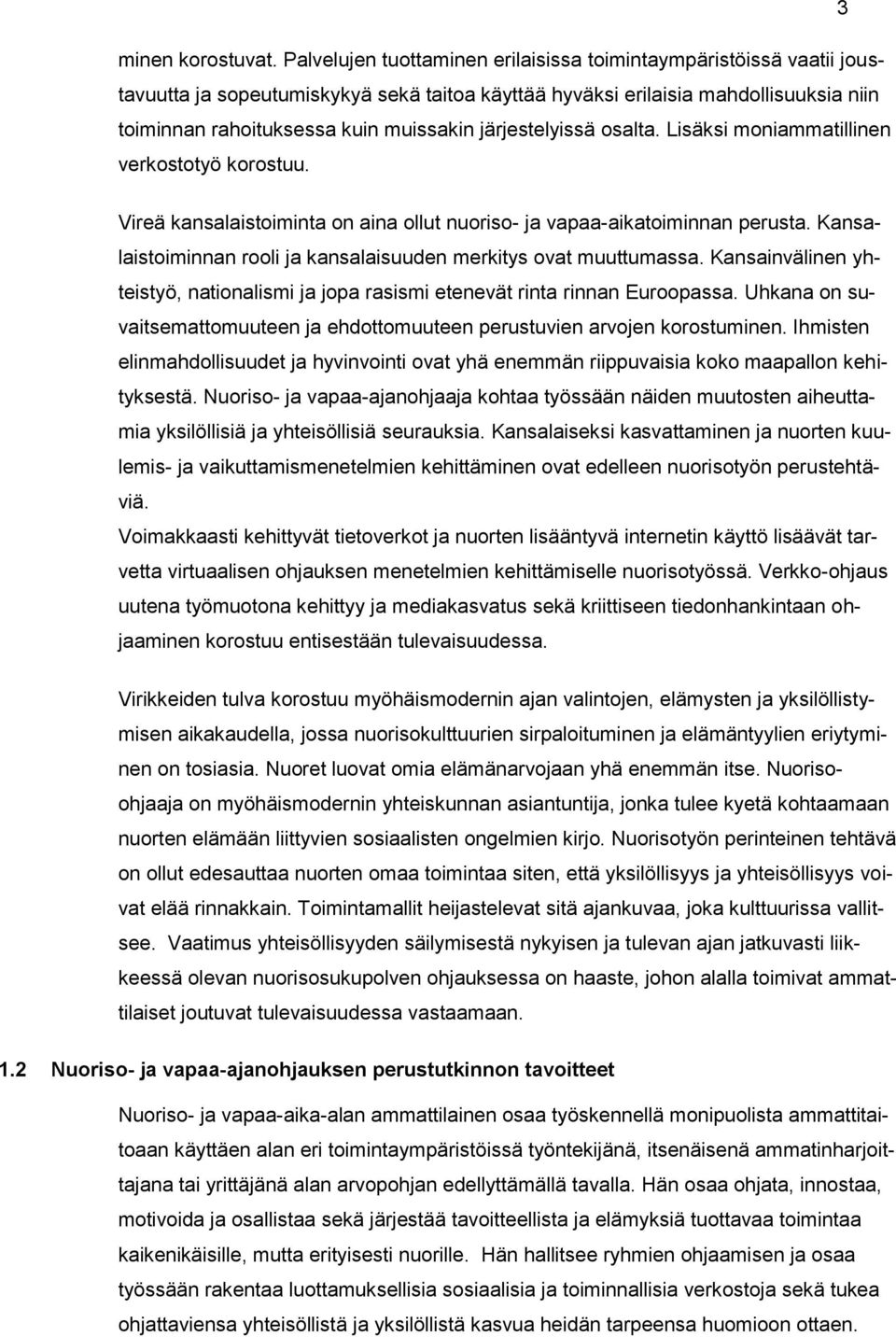 järjestelyissä osalta. Lisäksi moniammatillinen verkostotyö korostuu. Vireä kansalaistoiminta on aina ollut nuoriso- ja vapaa-aikatoiminnan perusta.