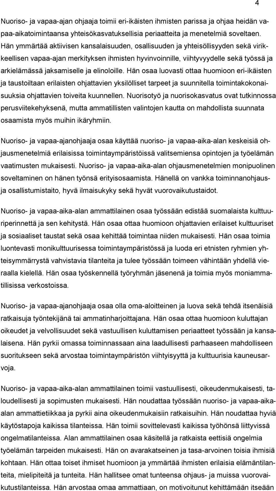 elinoloille. Hän osaa luovasti ottaa huomioon eri-ikäisten ja taustoiltaan erilaisten ohjattavien yksilölliset tarpeet ja suunnitella toimintakokonaisuuksia ohjattavien toiveita kuunnellen.