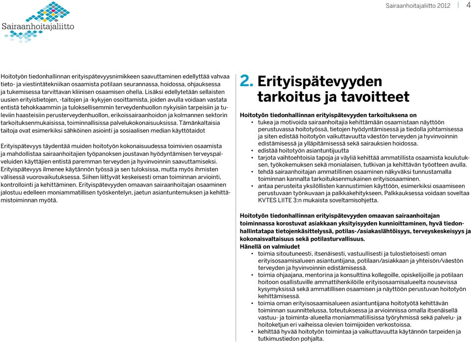 Lisäksi edellytetään sellaisten uusien erityistietojen, -taitojen ja -kykyjen osoittamista, joiden avulla voidaan vastata entistä tehokkaammin ja tuloksellisemmin terveydenhuollon nykyisiin