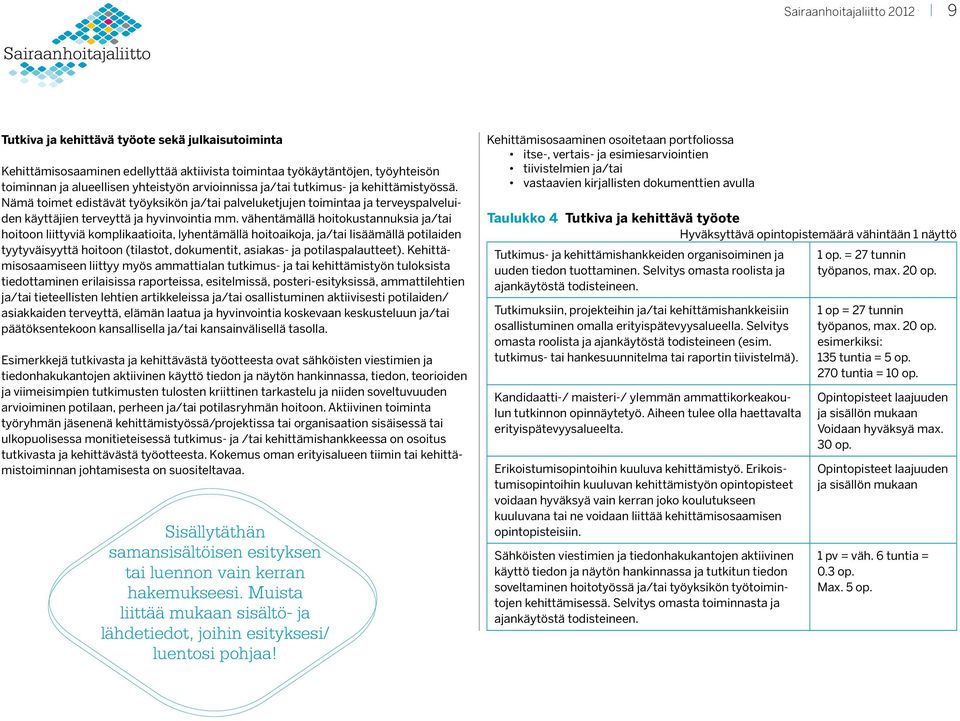 vähentämällä hoitokustannuksia ja/tai hoitoon liittyviä komplikaatioita, lyhentämällä hoitoaikoja, ja/tai lisäämällä potilaiden tyytyväisyyttä hoitoon (tilastot, dokumentit, asiakas- ja