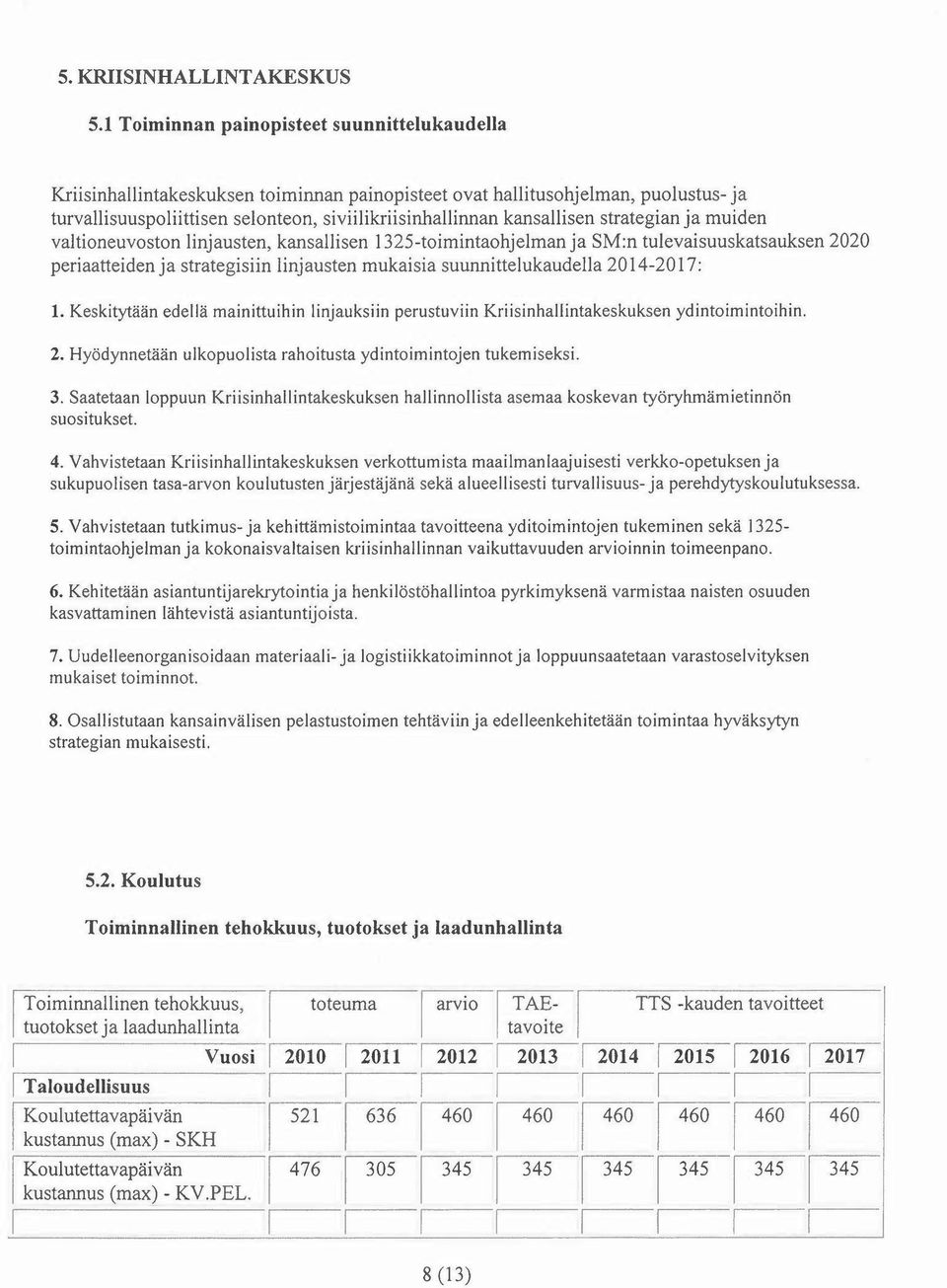 kansallisen strategian ja muiden valtioneuvoston linjausten, kansallisen 132S-toimintaohjelman ja SM:n tulevaisuuskatsauksen 2020 periaatteiden ja strategisiin linjausten mukaisia suunnittelukaudella