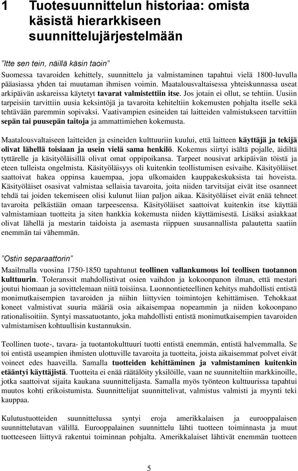 Uusiin tarpeisiin tarvittiin uusia keksintöjä ja tavaroita kehiteltiin kokemusten pohjalta itselle sekä tehtävään paremmin sopivaksi.