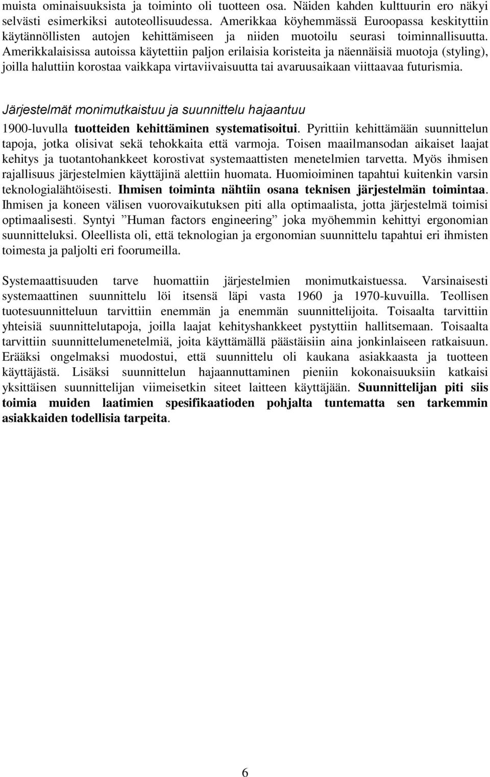 Amerikkalaisissa autoissa käytettiin paljon erilaisia koristeita ja näennäisiä muotoja (styling), joilla haluttiin korostaa vaikkapa virtaviivaisuutta tai avaruusaikaan viittaavaa futurismia.