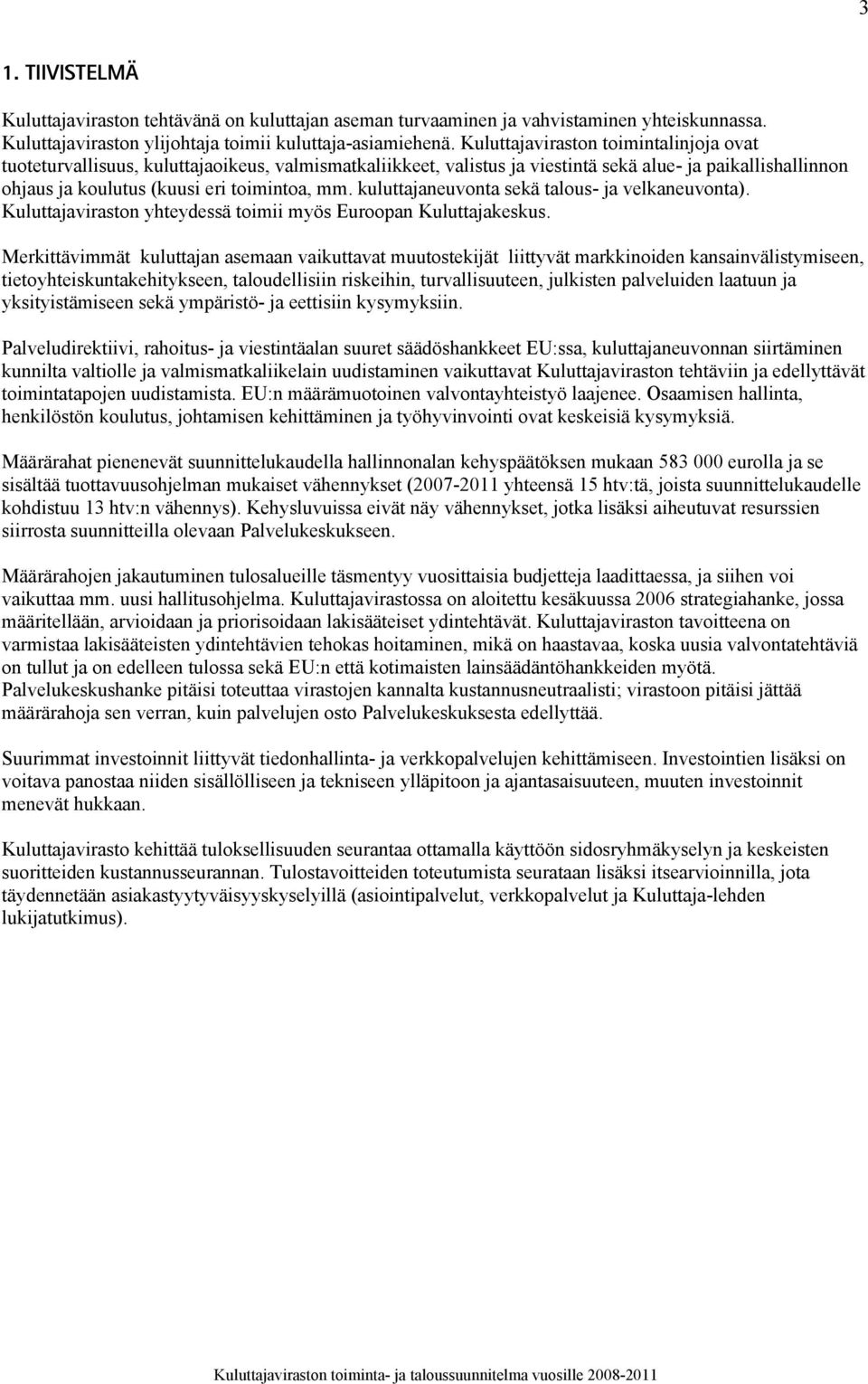 kuluttajaneuvonta sekä talous- ja velkaneuvonta). Kuluttajaviraston yhteydessä toimii myös Euroopan Kuluttajakeskus.